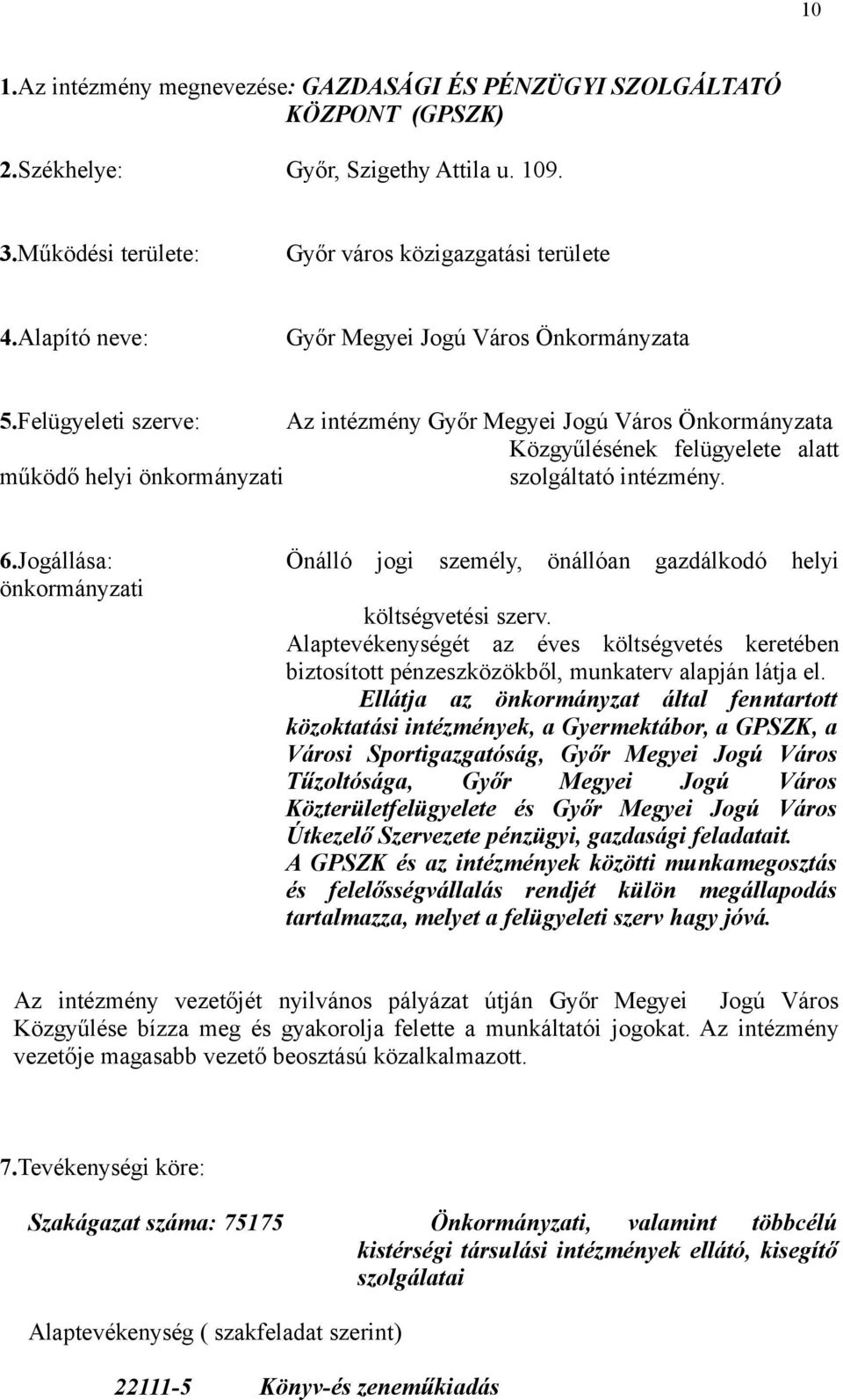 Felügyeleti szerve: Az intézmény Győr Megyei Jogú Város Önkormányzata Közgyűlésének felügyelete alatt működő helyi önkormányzati szolgáltató intézmény. 6.