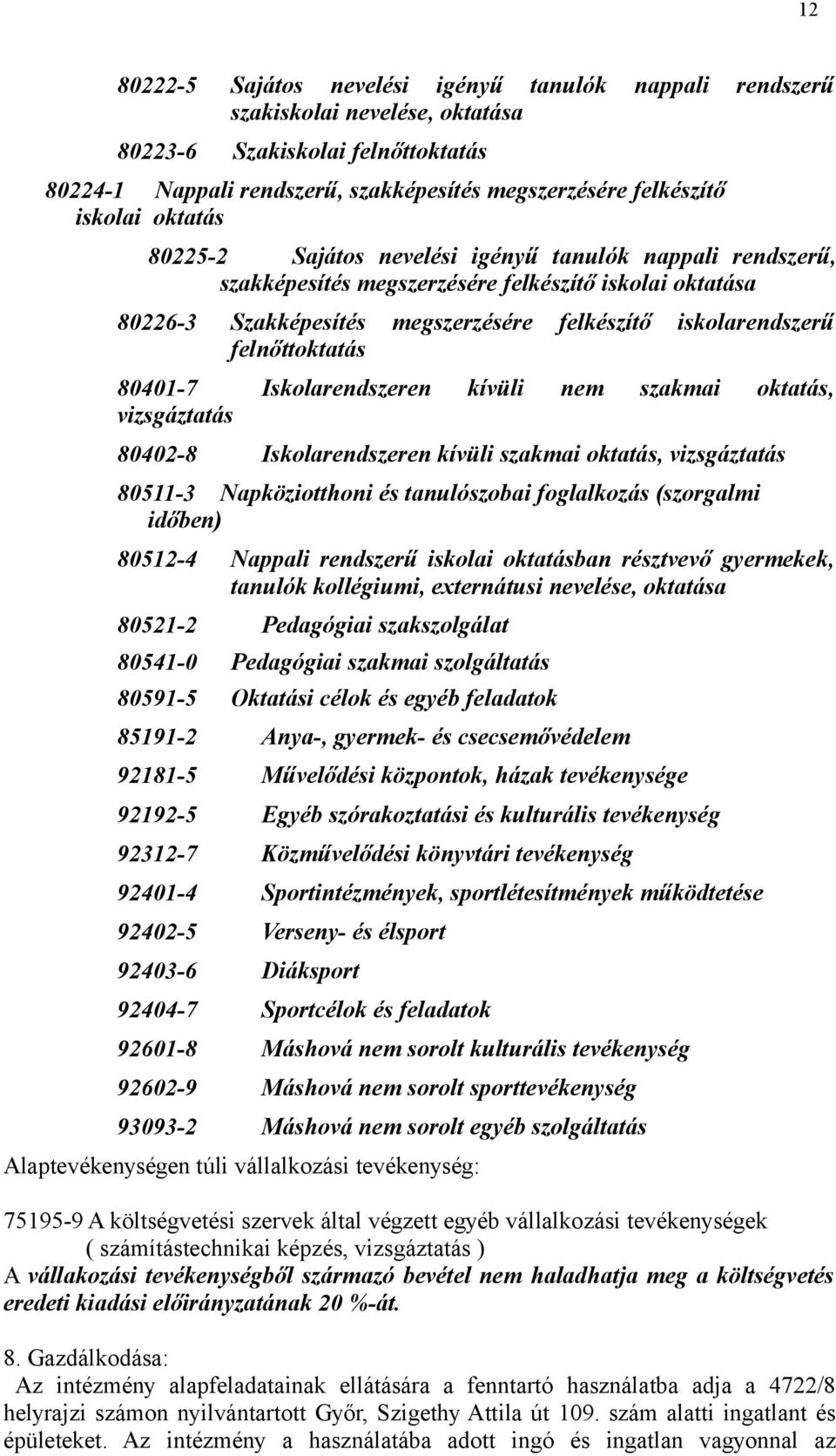 felnőttoktatás 80401-7 Iskolarendszeren kívüli nem szakmai oktatás, vizsgáztatás 80402-8 Iskolarendszeren kívüli szakmai oktatás, vizsgáztatás 80511-3 Napköziotthoni és tanulószobai foglalkozás