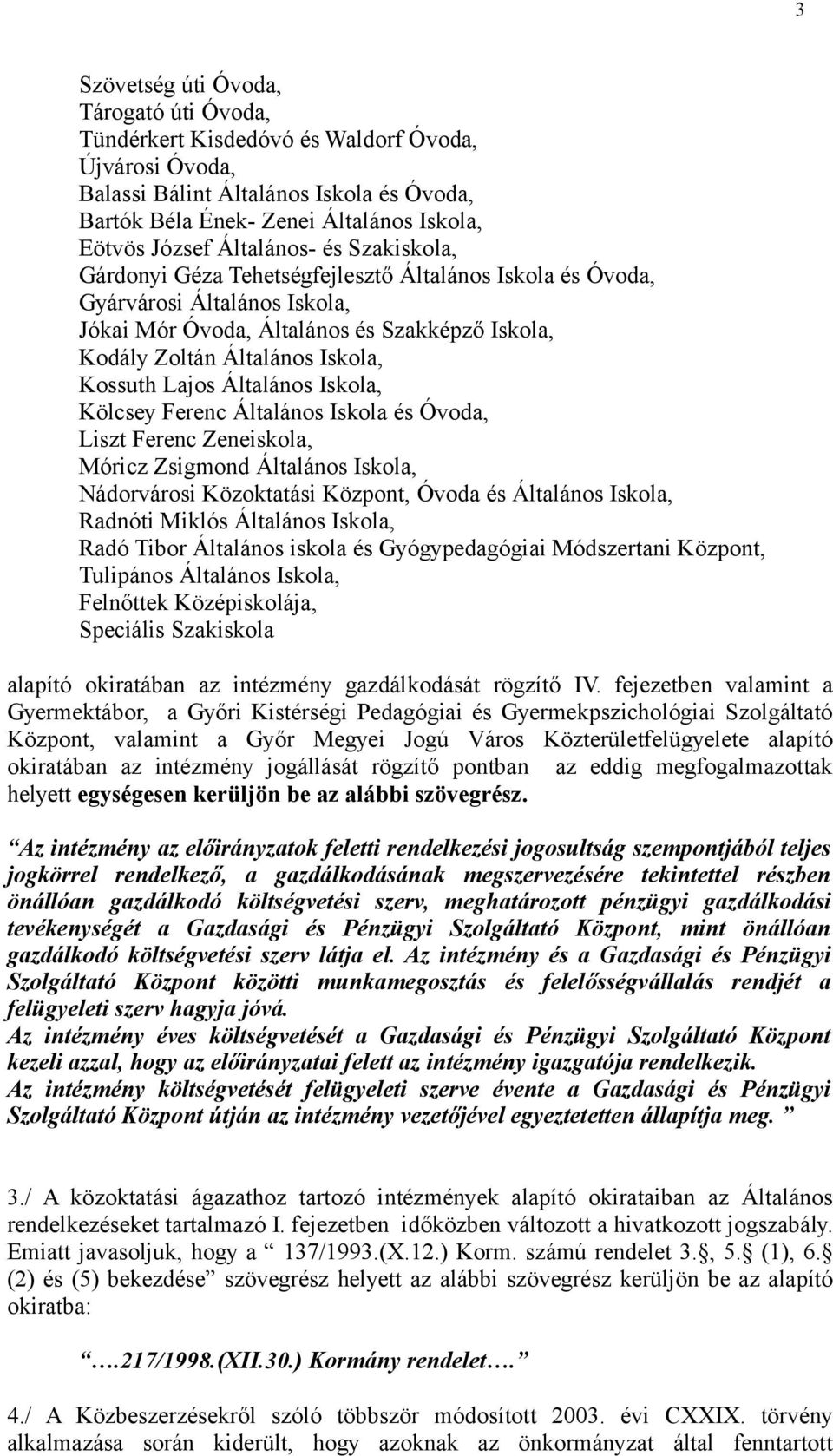 Kossuth Lajos Általános Iskola, Kölcsey Ferenc Általános Iskola és Óvoda, Liszt Ferenc Zeneiskola, Móricz Zsigmond Általános Iskola, Nádorvárosi Közoktatási Központ, Óvoda és Általános Iskola,