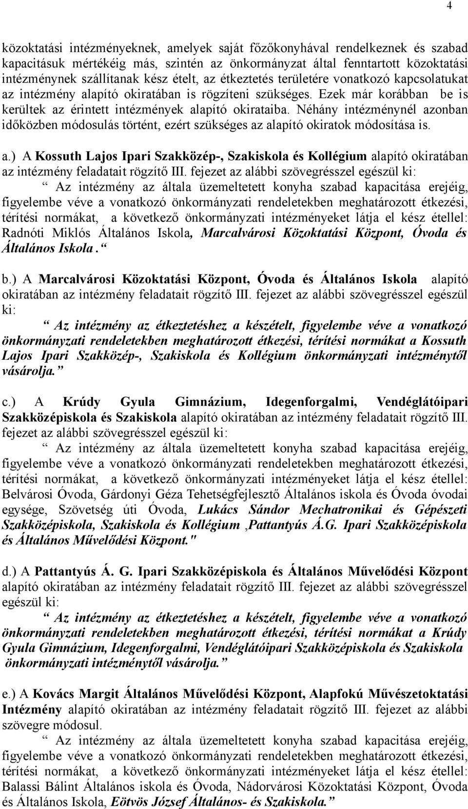 Néhány intézménynél azonban időközben módosulás történt, ezért szükséges az alapító okiratok módosítása is. a.) A Kossuth Lajos Ipari Szakközép-, Szakiskola és Kollégium alapító okiratában az intézmény feladatait rögzítő III.