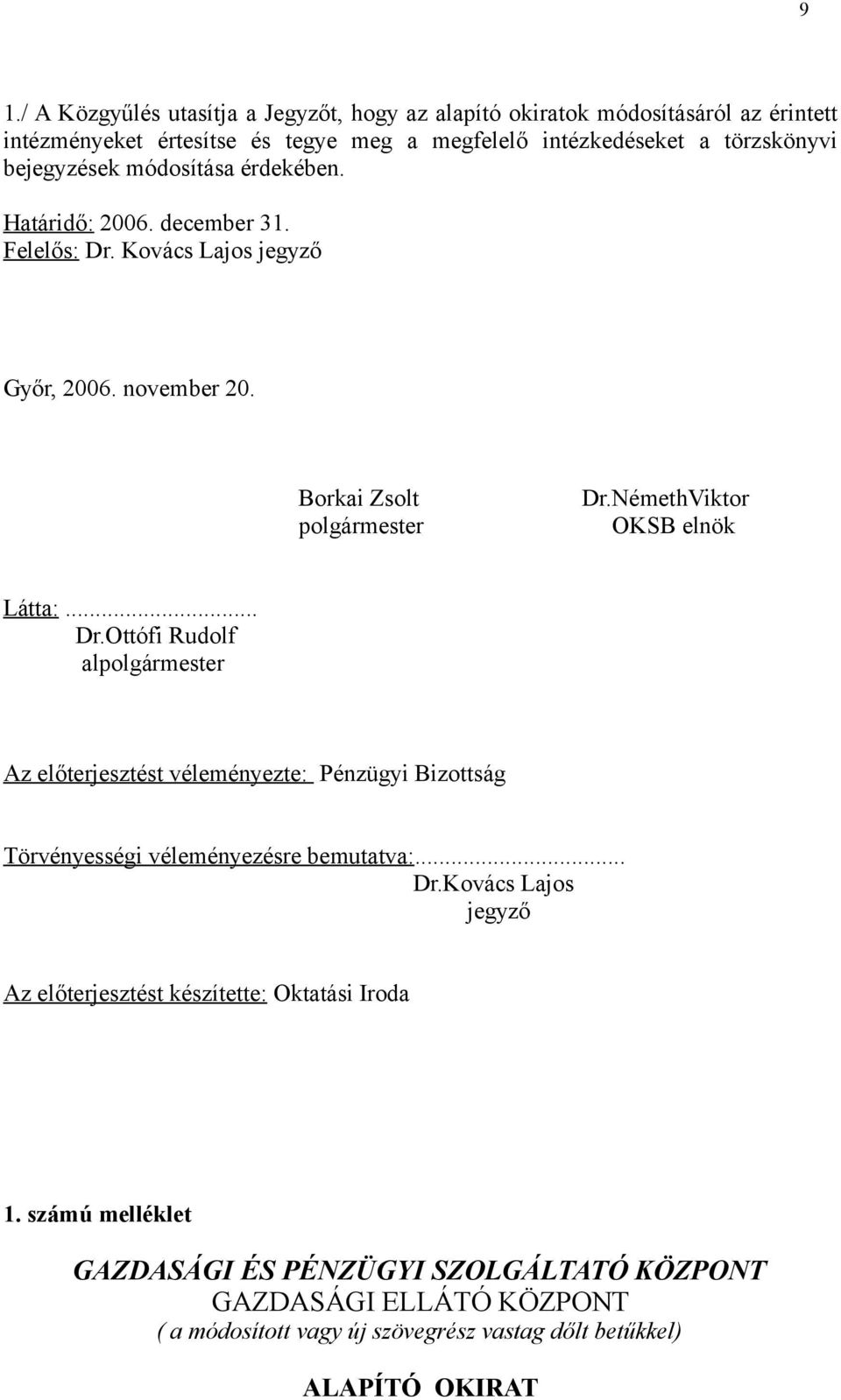 NémethViktor polgármester OKSB elnök Látta:... Dr.Ottófi Rudolf alpolgármester Az előterjesztést véleményezte: Pénzügyi Bizottság Törvényességi véleményezésre bemutatva:... Dr.Kovács Lajos jegyző Az előterjesztést készítette: Oktatási Iroda 1.