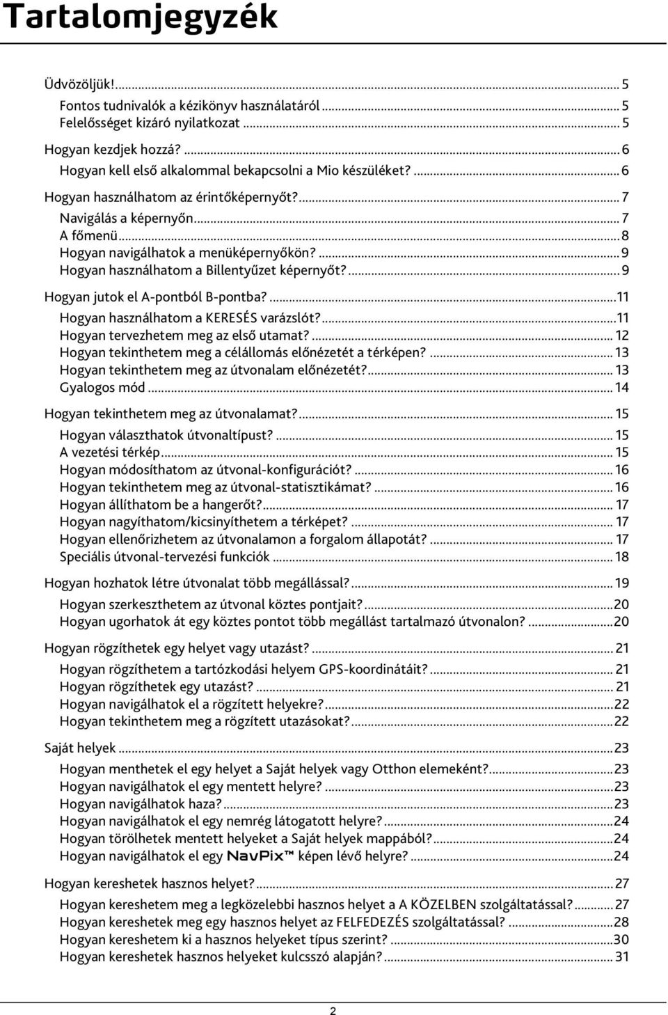 ...9 Hogyan jutok el A-pontból B-pontba?...11 Hogyan használhatom a KERESÉS varázslót?...11 Hogyan tervezhetem meg az első utamat?... 12 Hogyan tekinthetem meg a célállomás előnézetét a térképen?