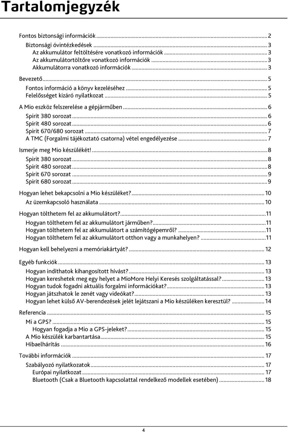 ..6 Spirit 380 sorozat...6 Spirit 480 sorozat...6 Spirit 670/680 sorozat... 7 A TMC (Forgalmi tájékoztató csatorna) vétel engedélyezése... 7 Ismerje meg Mio készülékét!...8 Spirit 380 sorozat.