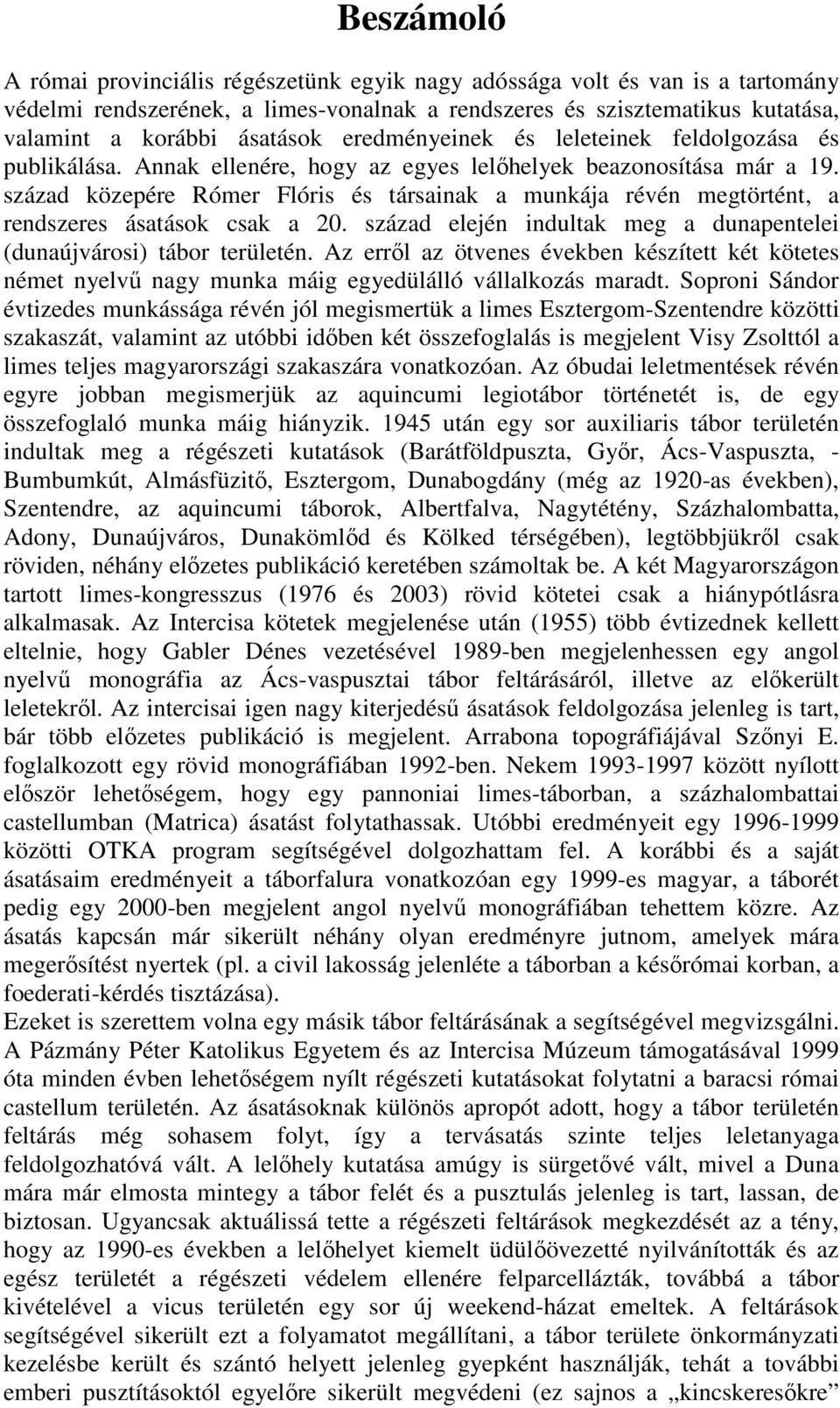 század közepére Rómer Flóris és társainak a munkája révén megtörtént, a rendszeres ásatások csak a 20. század elején indultak meg a dunapentelei (dunaújvárosi) tábor területén.