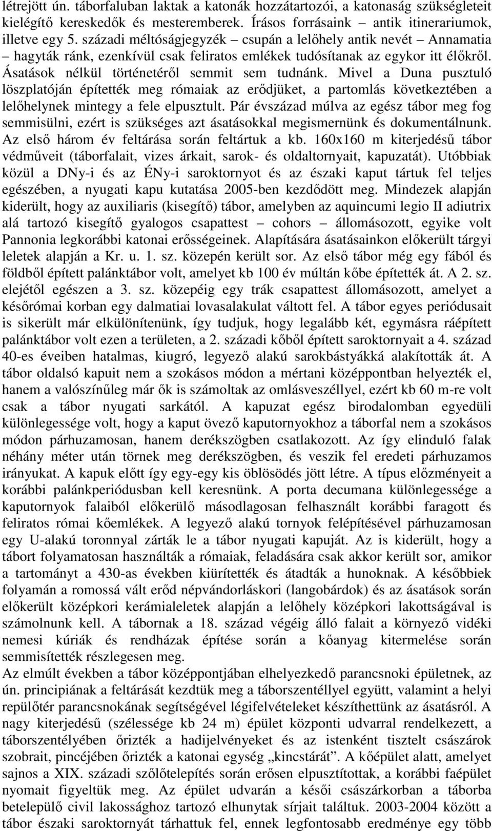 Mivel a Duna pusztuló löszplatóján építették meg rómaiak az erődjüket, a partomlás következtében a lelőhelynek mintegy a fele elpusztult.