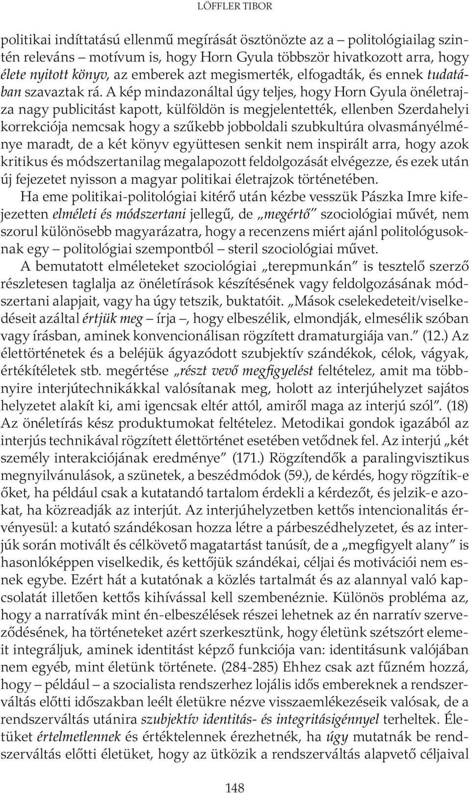 A kép mindazonáltal úgy teljes, hogy Horn Gyula önéletrajza nagy publicitást kapott, külföldön is megjelentették, ellenben Szerdahelyi korrekciója nemcsak hogy a szűkebb jobboldali szubkultúra