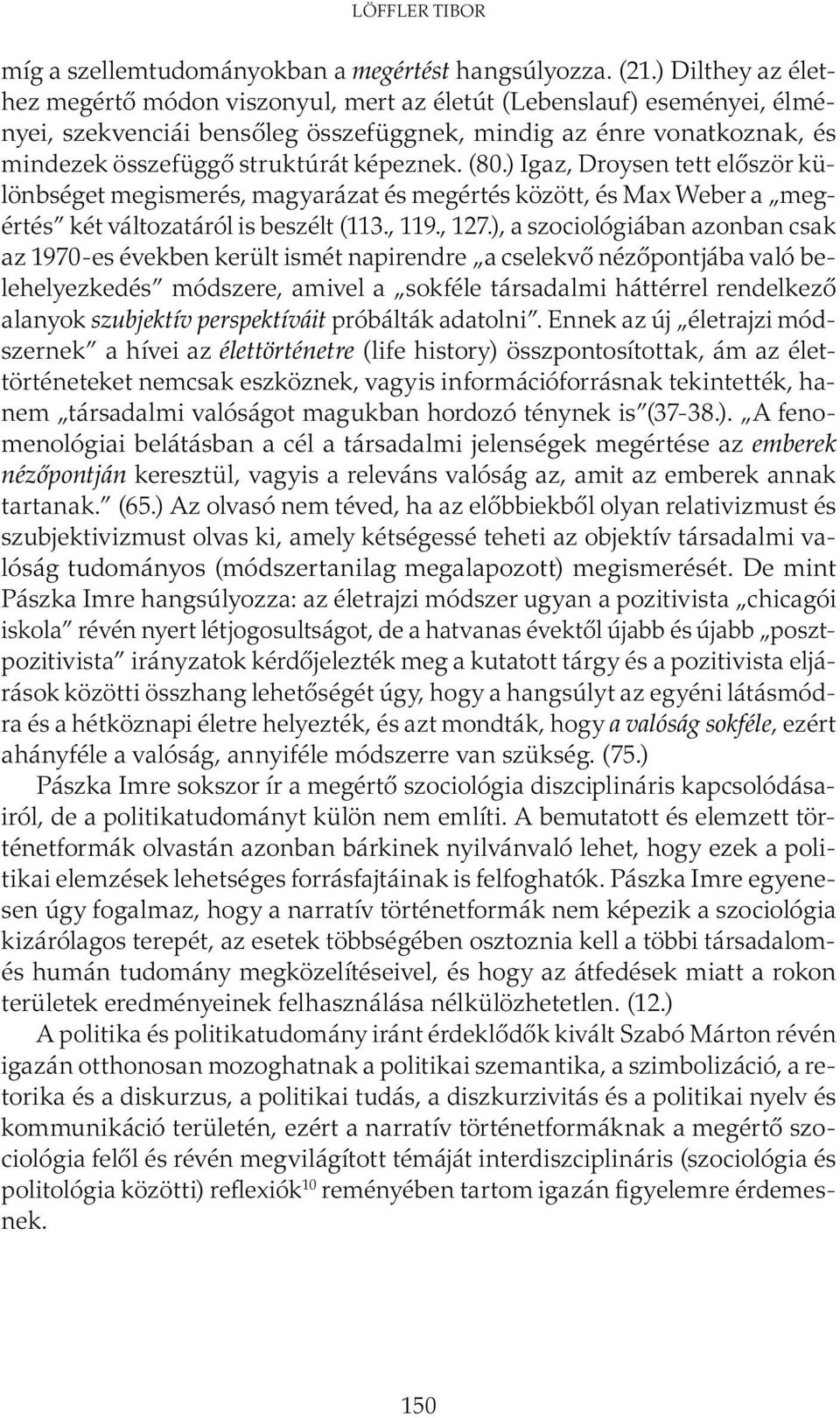 képeznek. (80.) Igaz, Droysen tett először különbséget megismerés, magyarázat és megértés között, és Max Weber a megértés két változatáról is beszélt (113., 119., 127.