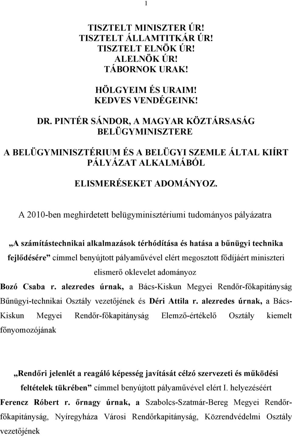 A 2010-ben meghirdetett belügyminisztériumi tudományos pályázatra A számítástechnikai alkalmazások térhódítása és hatása a bűnügyi technika fejlődésére címmel benyújtott pályaművével elért megosztott