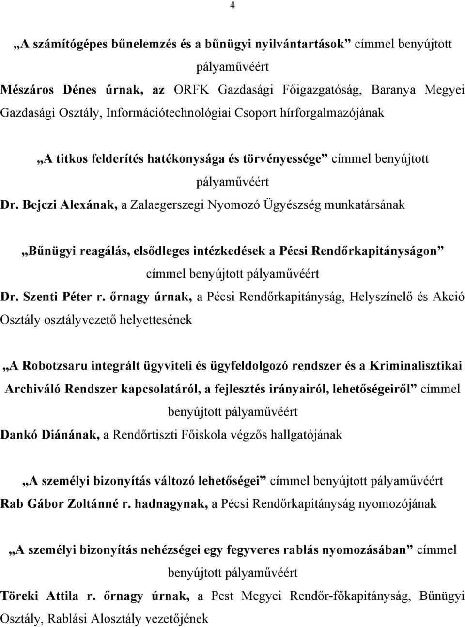 Bejczi Alexának, a Zalaegerszegi Nyomozó Ügyészség munkatársának Bűnügyi reagálás, elsődleges intézkedések a Pécsi Rendőrkapitányságon címmel Dr. Szenti Péter r.