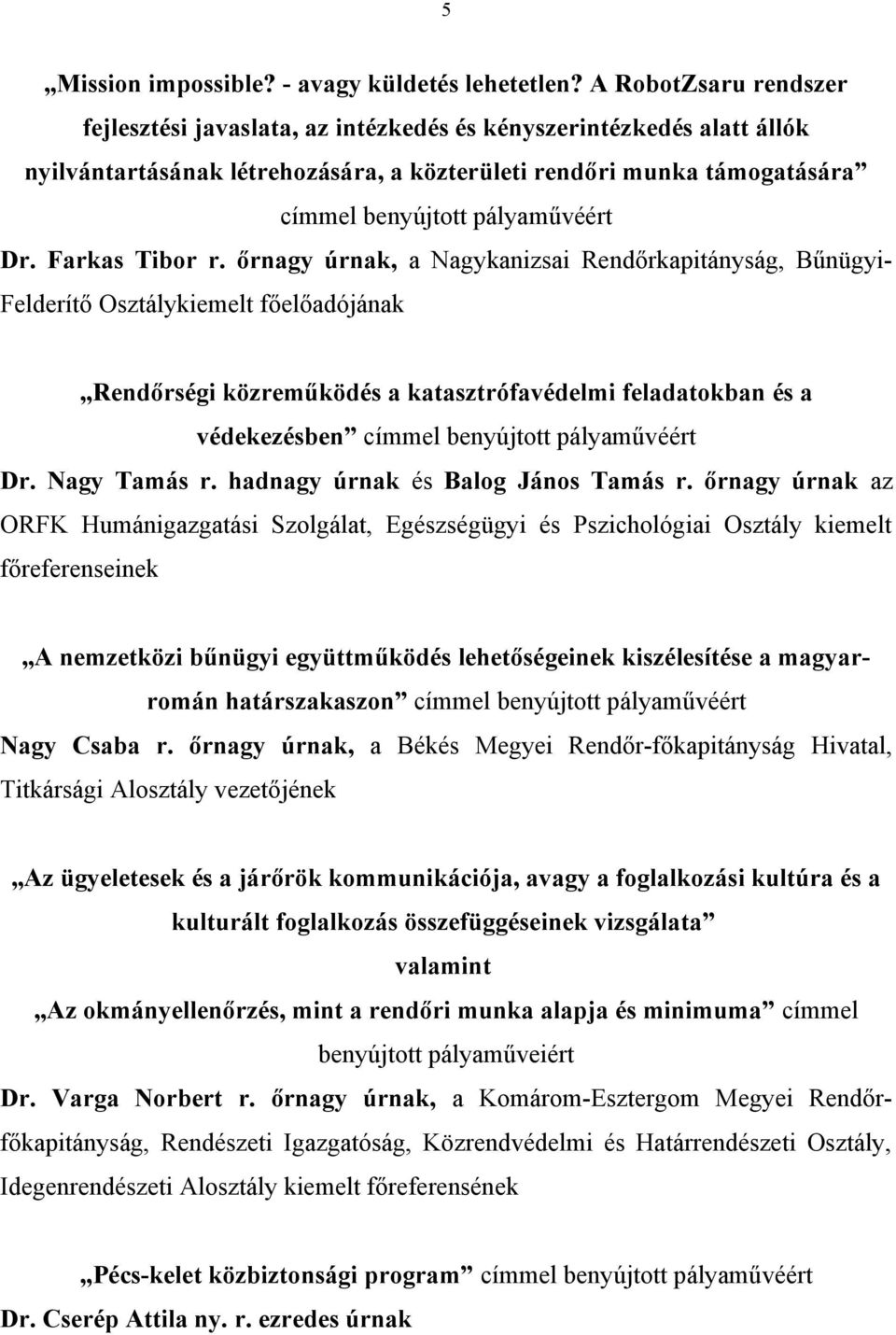 őrnagy úrnak, a Nagykanizsai Rendőrkapitányság, Bűnügyi- Felderítő Osztálykiemelt főelőadójának Rendőrségi közreműködés a katasztrófavédelmi feladatokban és a védekezésben címmel Dr. Nagy Tamás r.