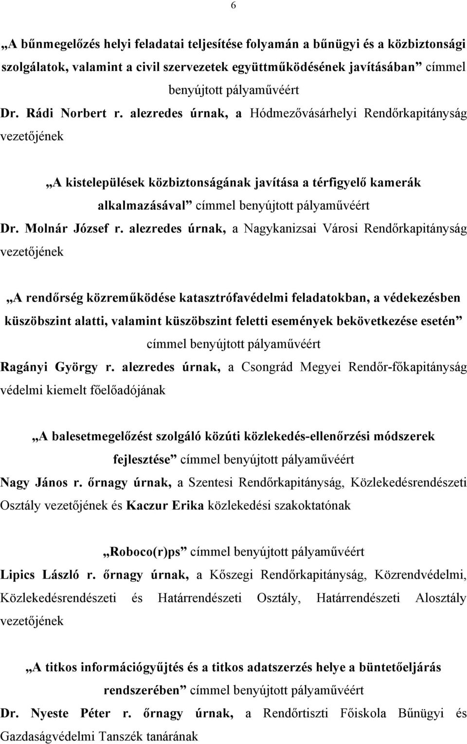 alezredes úrnak, a Nagykanizsai Városi Rendőrkapitányság vezetőjének A rendőrség közreműködése katasztrófavédelmi feladatokban, a védekezésben küszöbszint alatti, valamint küszöbszint feletti