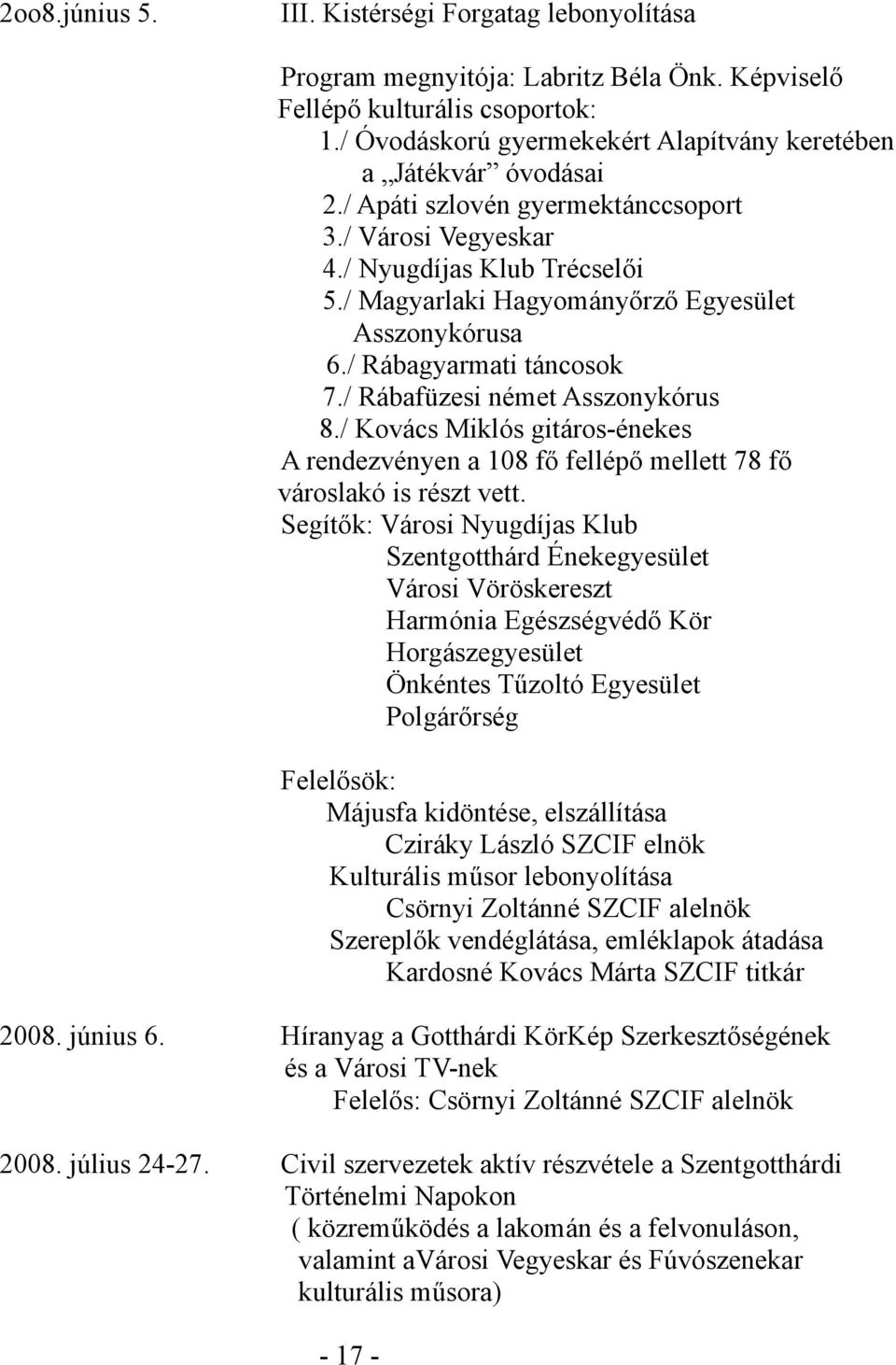 / Magyarlaki Hagyományőrző Egyesület Asszonykórusa 6./ Rábagyarmati táncosok 7./ Rábafüzesi német Asszonykórus 8.
