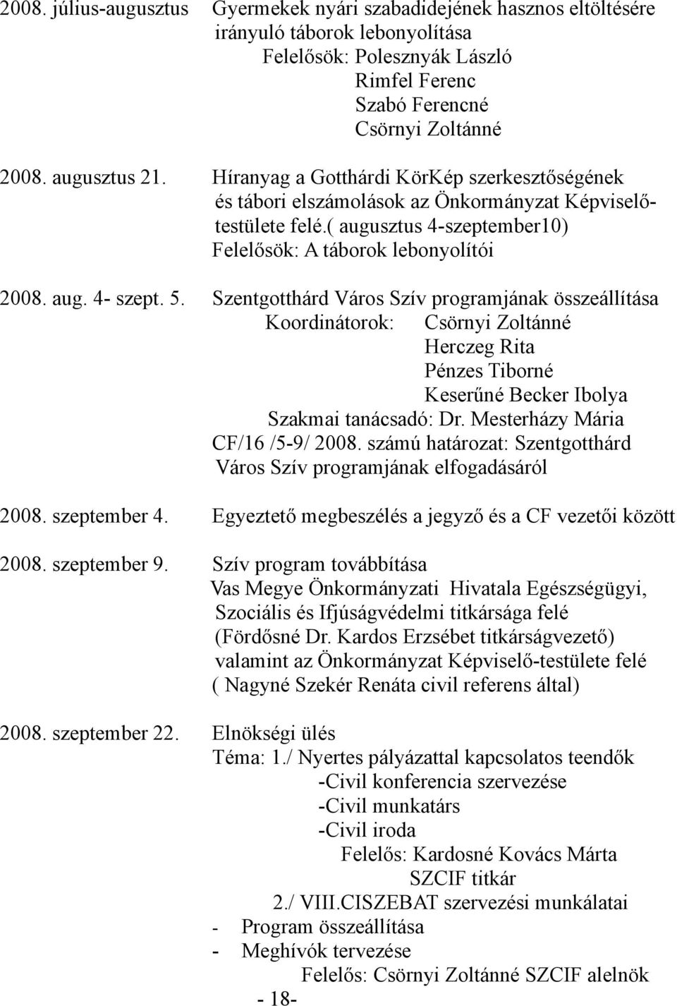 Szentgotthárd Város Szív programjának összeállítása Koordinátorok: Csörnyi Zoltánné Herczeg Rita Pénzes Tiborné Keserűné Becker Ibolya Szakmai tanácsadó: Dr. Mesterházy Mária CF/16 /5-9/ 2008.