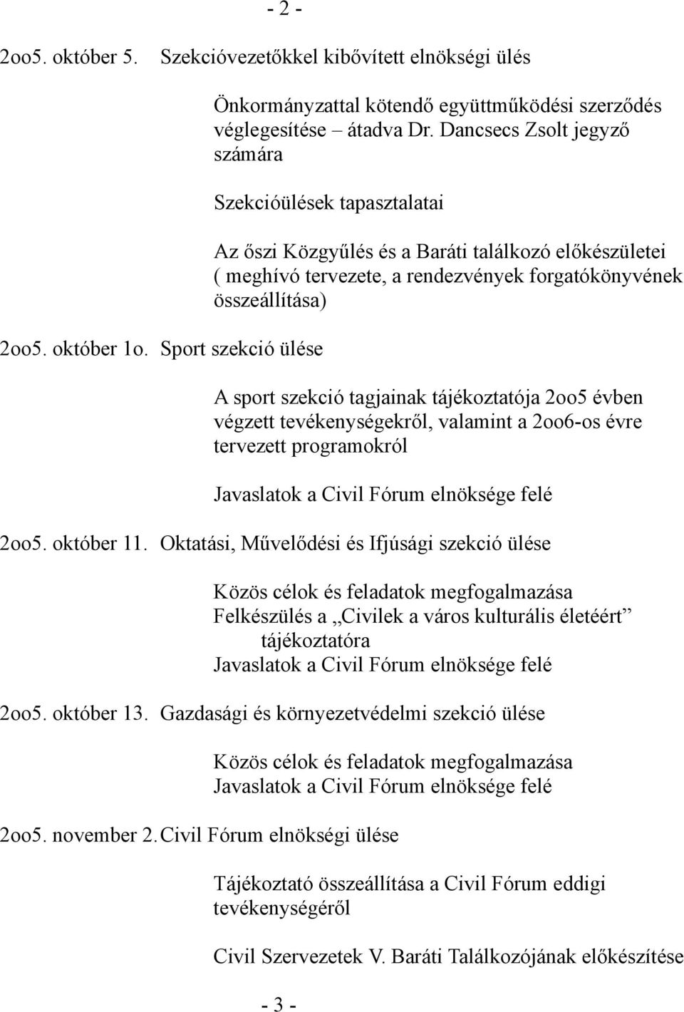 tagjainak tájékoztatója 2oo5 évben végzett tevékenységekről, valamint a 2oo6-os évre tervezett programokról Javaslatok a Civil Fórum elnöksége felé 2oo5. október 11.