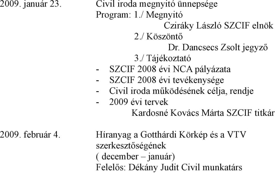 / Tájékoztató - SZCIF 2008 évi NCA pályázata - SZCIF 2008 évi tevékenysége - Civil iroda működésének célja,