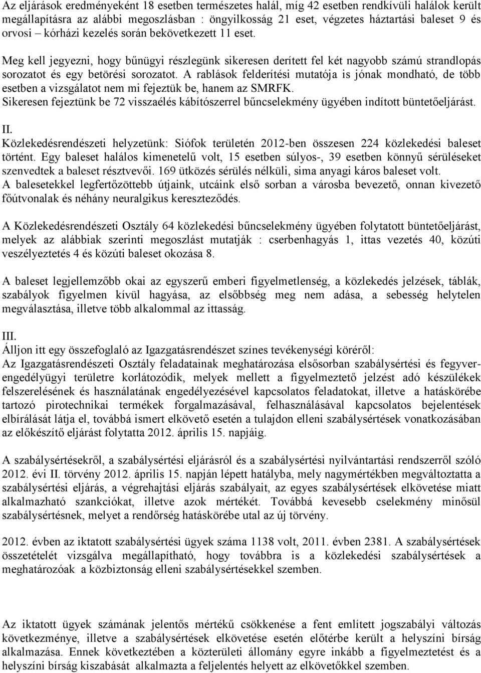 A rablások felderítési mutatója is jónak mondható, de több esetben a vizsgálatot nem mi fejeztük be, hanem az SMRFK.