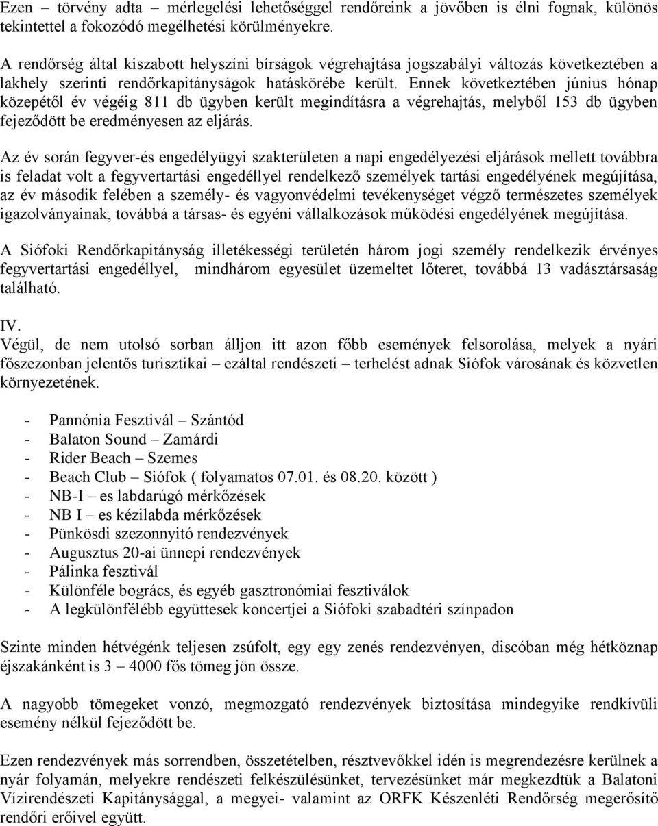 Ennek következtében június hónap közepétől év végéig 811 db ügyben került megindításra a végrehajtás, melyből 153 db ügyben fejeződött be eredményesen az eljárás.