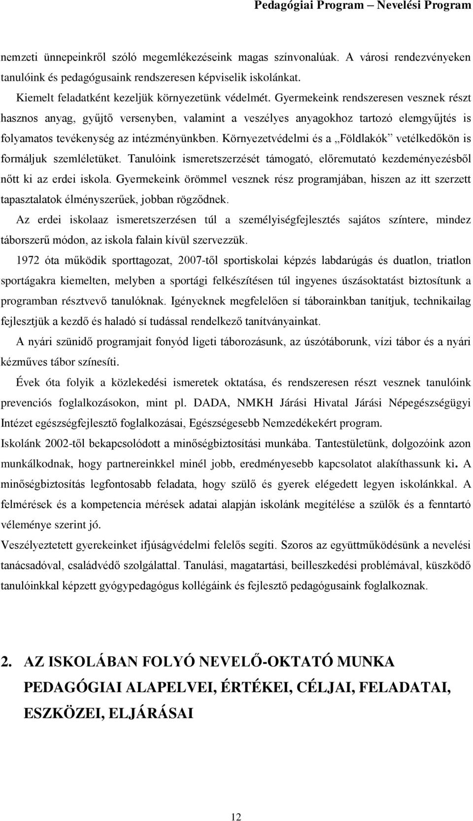 Gyermekeink rendszeresen vesznek részt hasznos anyag, gyűjtő versenyben, valamint a veszélyes anyagokhoz tartozó elemgyűjtés is folyamatos tevékenység az intézményünkben.