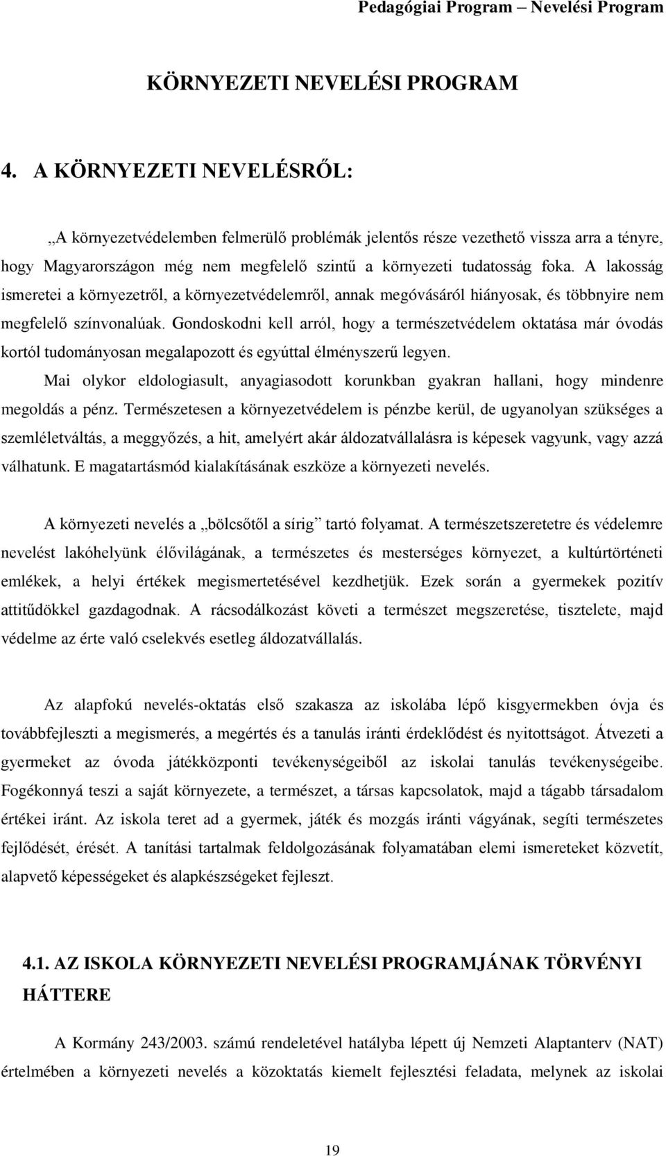 A lakosság ismeretei a környezetről, a környezetvédelemről, annak megóvásáról hiányosak, és többnyire nem megfelelő színvonalúak.