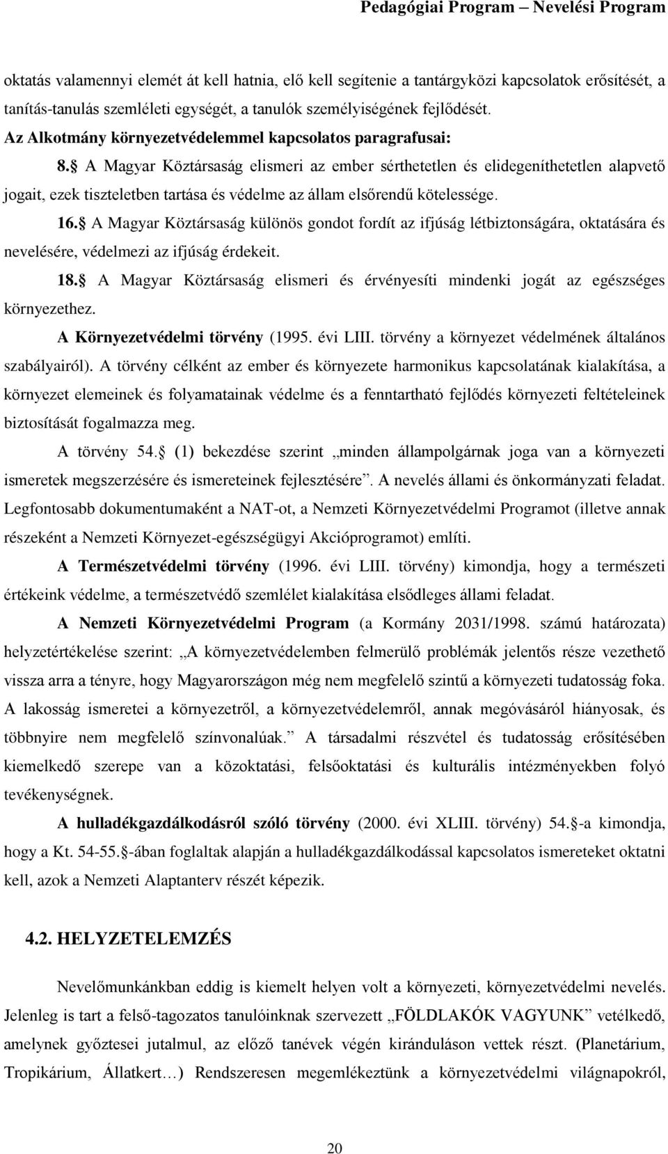 A Magyar Köztársaság elismeri az ember sérthetetlen és elidegeníthetetlen alapvető jogait, ezek tiszteletben tartása és védelme az állam elsőrendű kötelessége. 16.