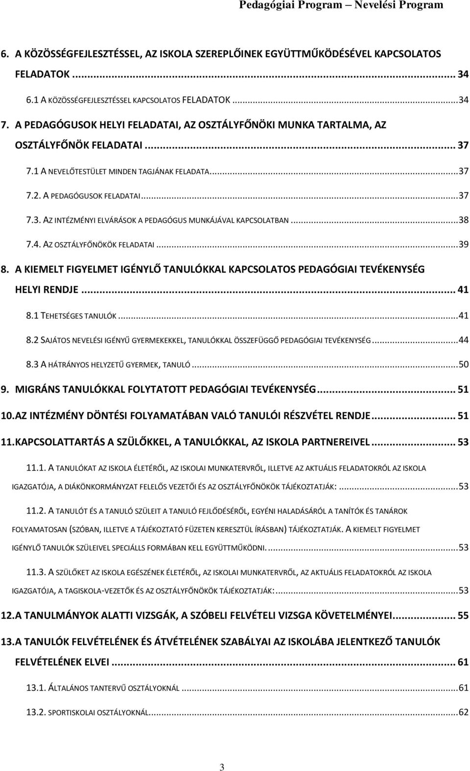 .. 38 7.4. AZ OSZTÁLYFŐNÖKÖK FELADATAI... 39 8. A KIEMELT FIGYELMET IGÉNYLŐ TANULÓKKAL KAPCSOLATOS PEDAGÓGIAI TEVÉKENYSÉG HELYI RENDJE... 41 8.