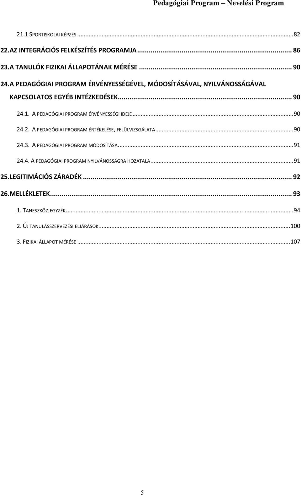 A PEDAGÓGIAI PROGRAM ÉRVÉNYESSÉGI IDEJE... 90 24.2. A PEDAGÓGIAI PROGRAM ÉRTÉKELÉSE, FELÜLVIZSGÁLATA... 90 24.3. A PEDAGÓGIAI PROGRAM MÓDOSÍTÁSA.