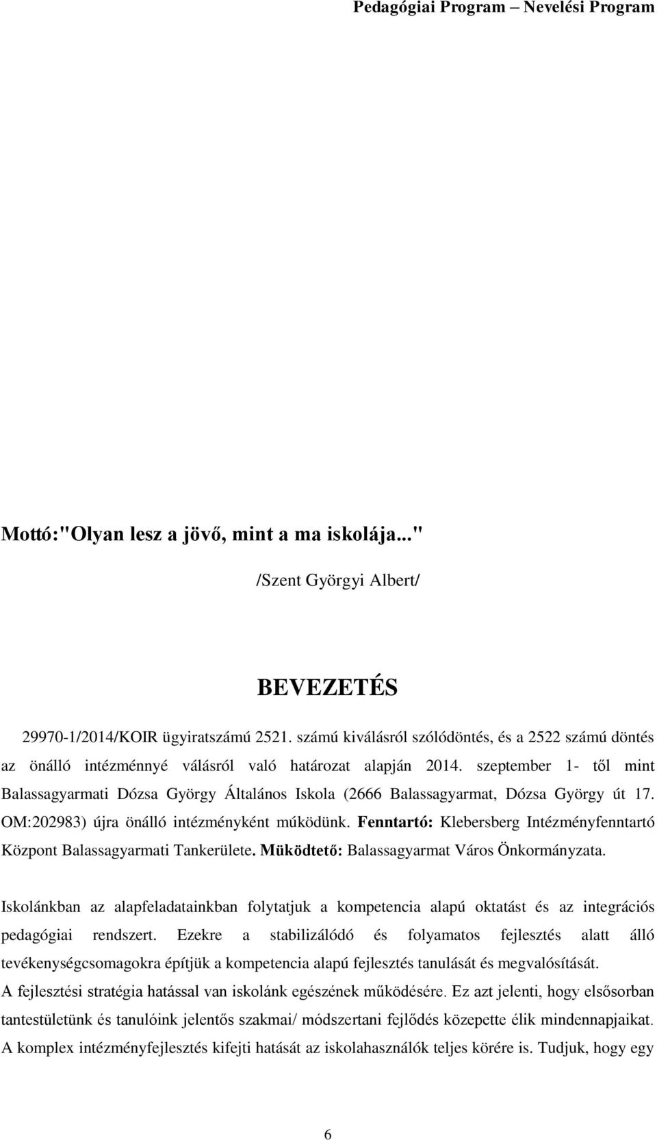 szeptember 1- től mint Balassagyarmati Dózsa György Általános Iskola (2666 Balassagyarmat, Dózsa György út 17. OM:202983) újra önálló intézményként múködünk.