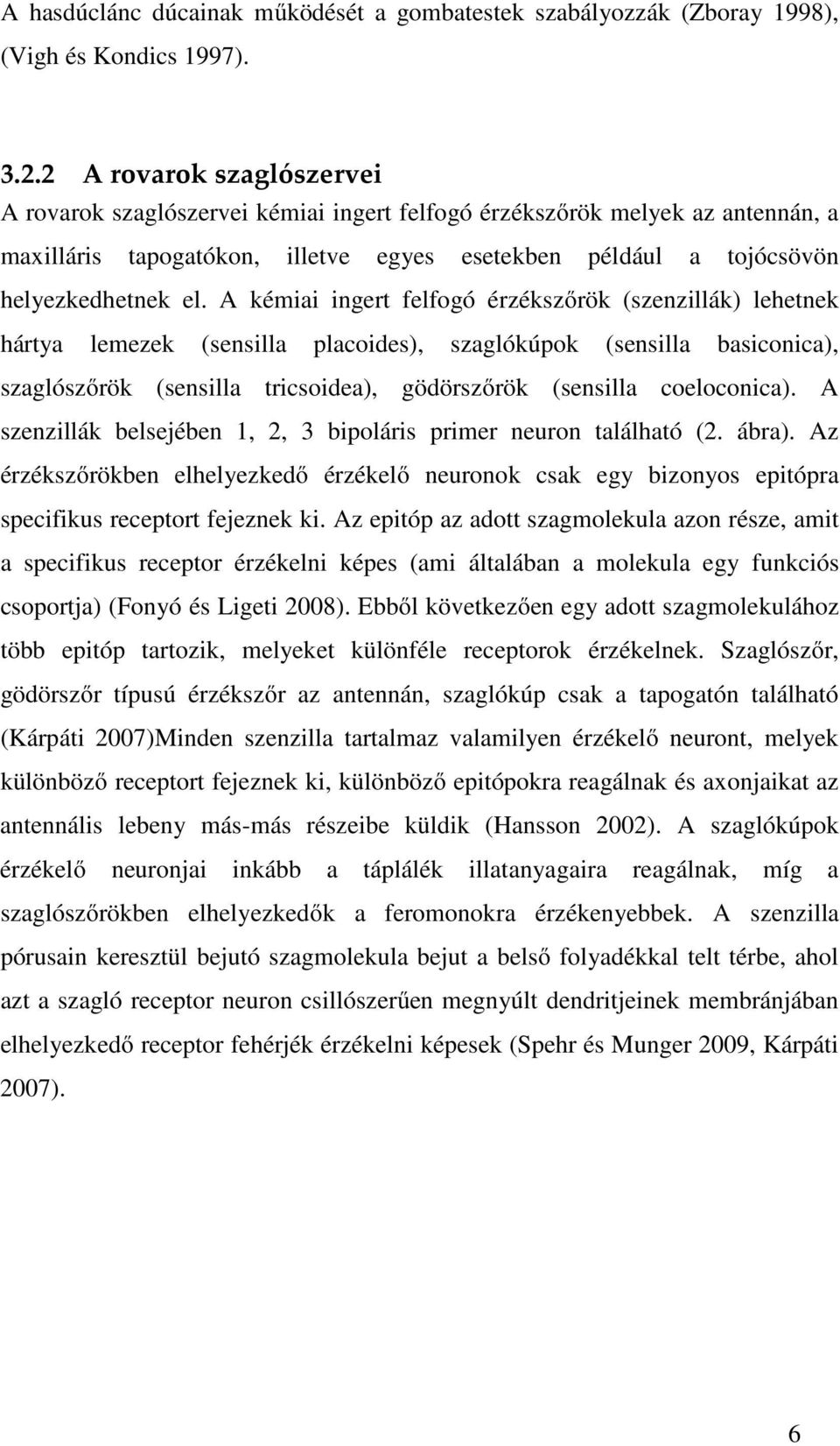 A kémiai ingert felfogó érzékszőrök (szenzillák) lehetnek hártya lemezek (sensilla placoides), szaglókúpok (sensilla basiconica), szaglószőrök (sensilla tricsoidea), gödörszőrök (sensilla