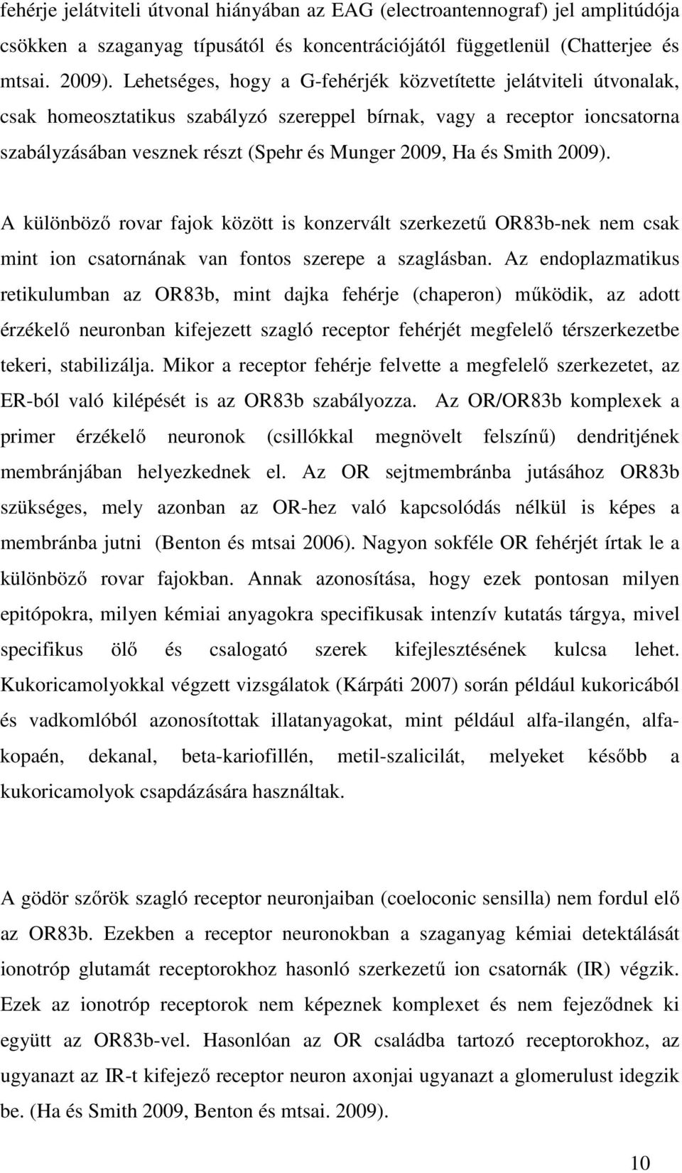 Smith 2009). A különböző rovar fajok között is konzervált szerkezetű OR83b-nek nem csak mint ion csatornának van fontos szerepe a szaglásban.