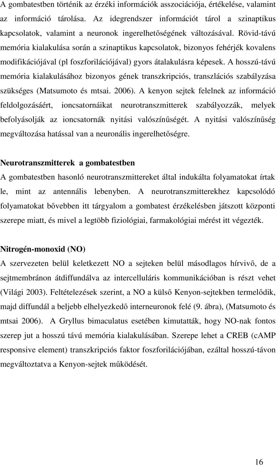 Rövid-távú memória kialakulása során a szinaptikus kapcsolatok, bizonyos fehérjék kovalens modifikációjával (pl foszforilációjával) gyors átalakulásra képesek.