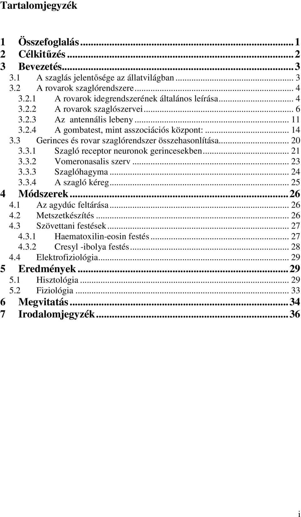 .. 21 3.3.2 Vomeronasalis szerv... 23 3.3.3 Szaglóhagyma... 24 3.3.4 A szagló kéreg... 25 4 Módszerek...26 4.1 Az agydúc feltárása... 26 4.2 Metszetkészítés... 26 4.3 Szövettani festések... 27 4.3.1 Haematoxilin-eosin festés.