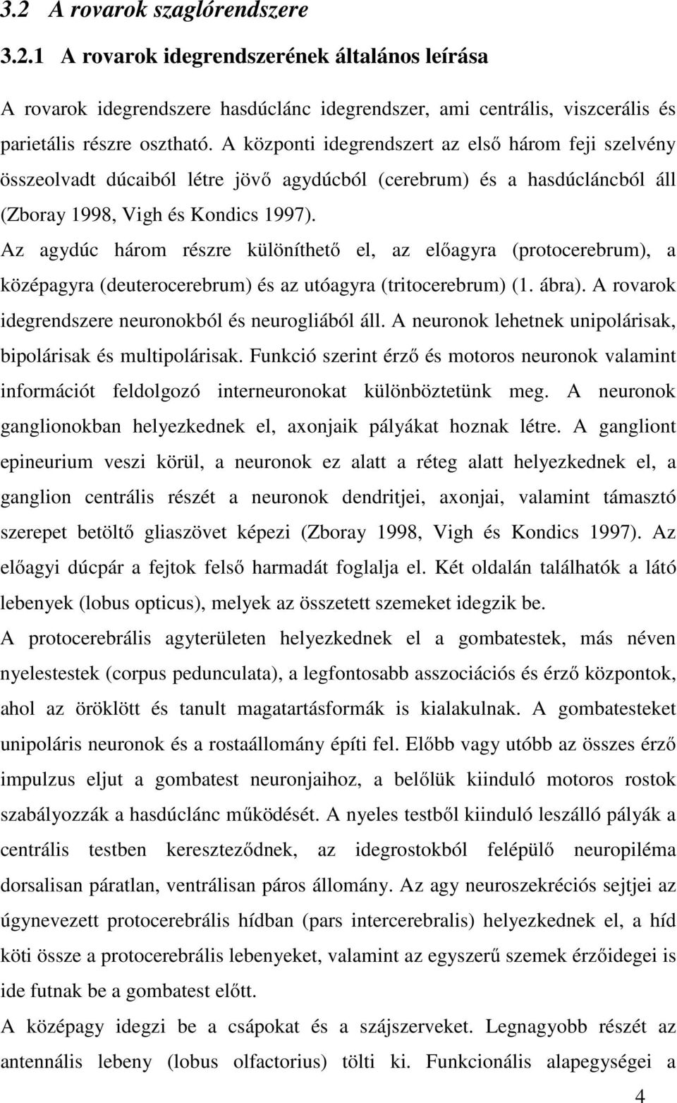 Az agydúc három részre különíthető el, az előagyra (protocerebrum), a középagyra (deuterocerebrum) és az utóagyra (tritocerebrum) (1. ábra). A rovarok idegrendszere neuronokból és neurogliából áll.