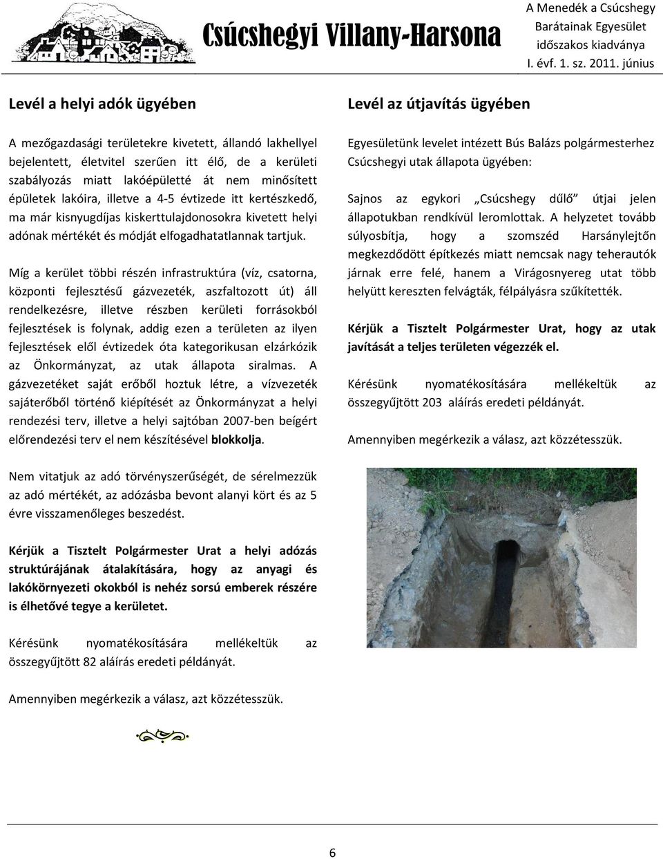 Míg a kerület többi részén infrastruktúra (víz, csatorna, központi fejlesztésű gázvezeték, aszfaltozott út) áll rendelkezésre, illetve részben kerületi forrásokból fejlesztések is folynak, addig ezen