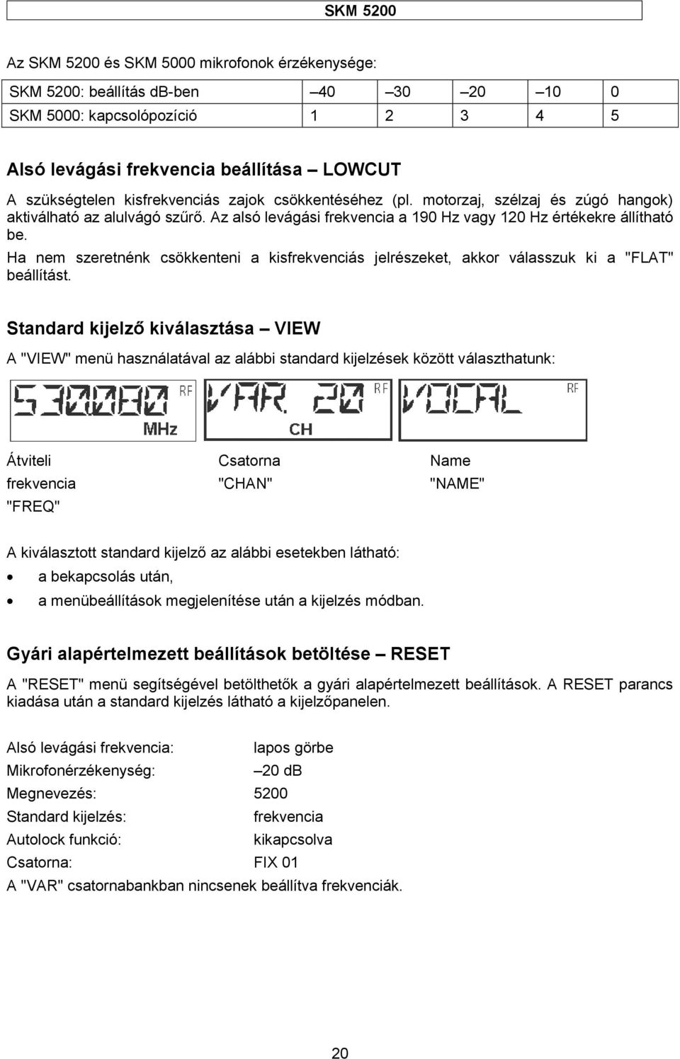 Ha nem szeretnénk csökkenteni a kisfrekvenciás jelrészeket, akkor válasszuk ki a "FLAT" beállítást.