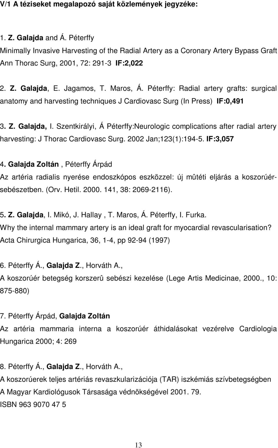 Péterffy: Radial artery grafts: surgical anatomy and harvesting techniques J Cardiovasc Surg (In Press) IF:0,491 3. Z. Galajda, I.