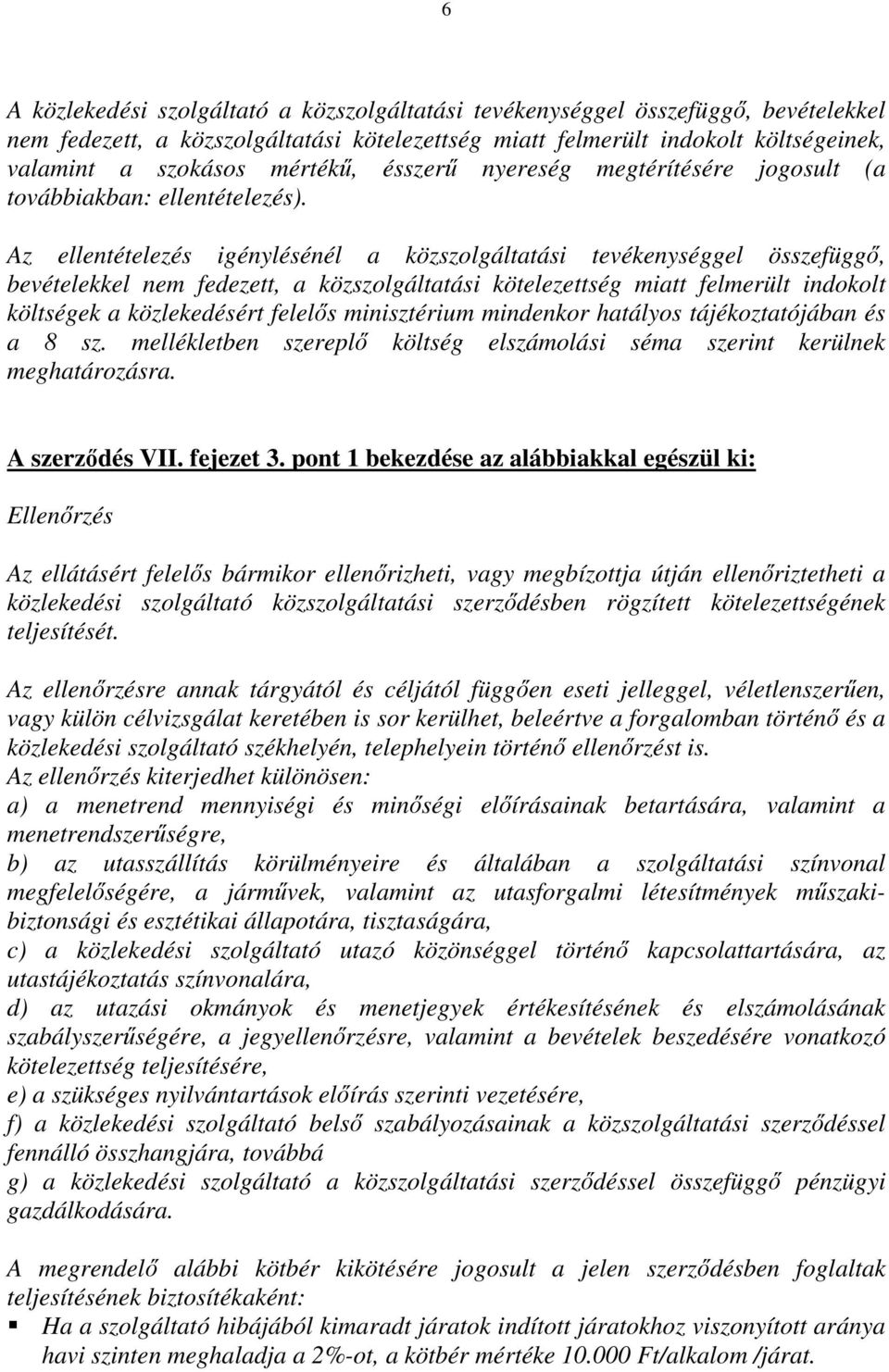 Az ellentételezés igénylésénél a közszolgáltatási tevékenységgel összefüggő, bevételekkel nem fedezett, a közszolgáltatási kötelezettség miatt felmerült indokolt költségek a közlekedésért felelős