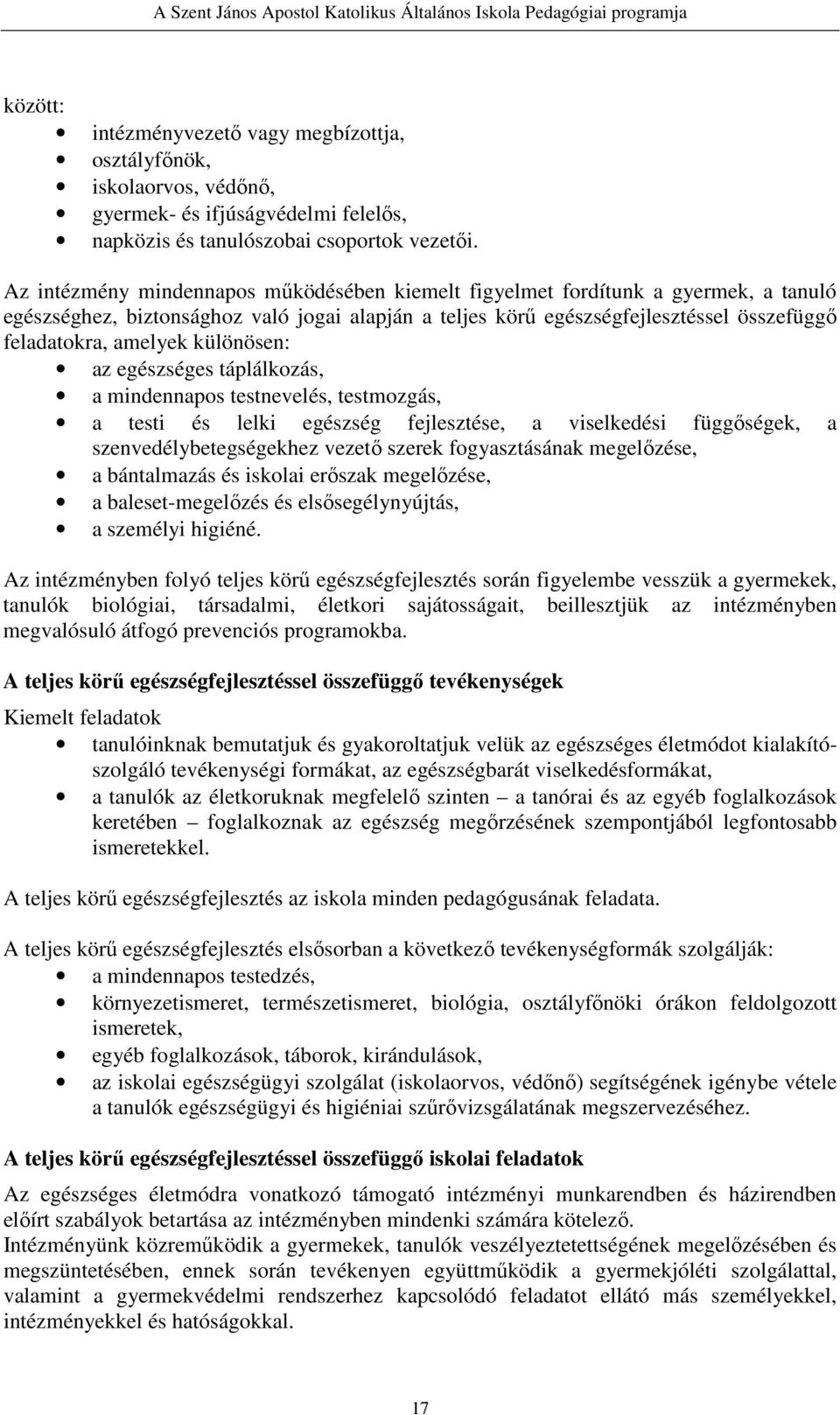 különösen: az egészséges táplálkozás, a mindennapos testnevelés, testmozgás, a testi és lelki egészség fejlesztése, a viselkedési függőségek, a szenvedélybetegségekhez vezető szerek fogyasztásának