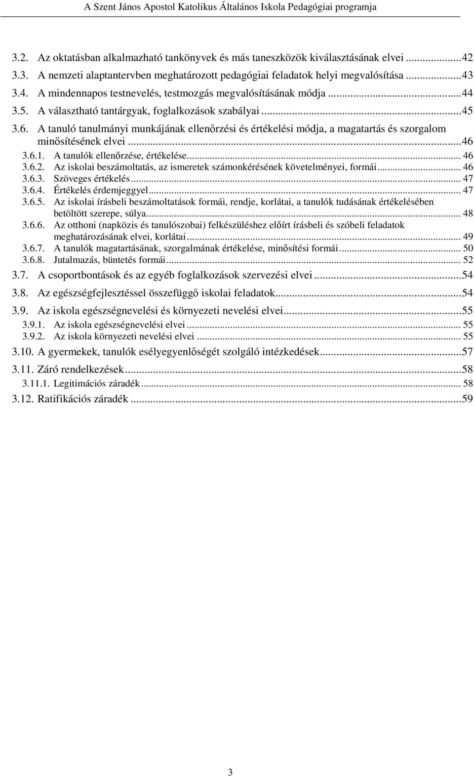 A tanulók ellenőrzése, értékelése... 46 3.6.2. Az iskolai beszámoltatás, az ismeretek számonkérésének követelményei, formái... 46 3.6.3. Szöveges értékelés... 47 3.6.4. Értékelés érdemjeggyel... 47 3.6.5.