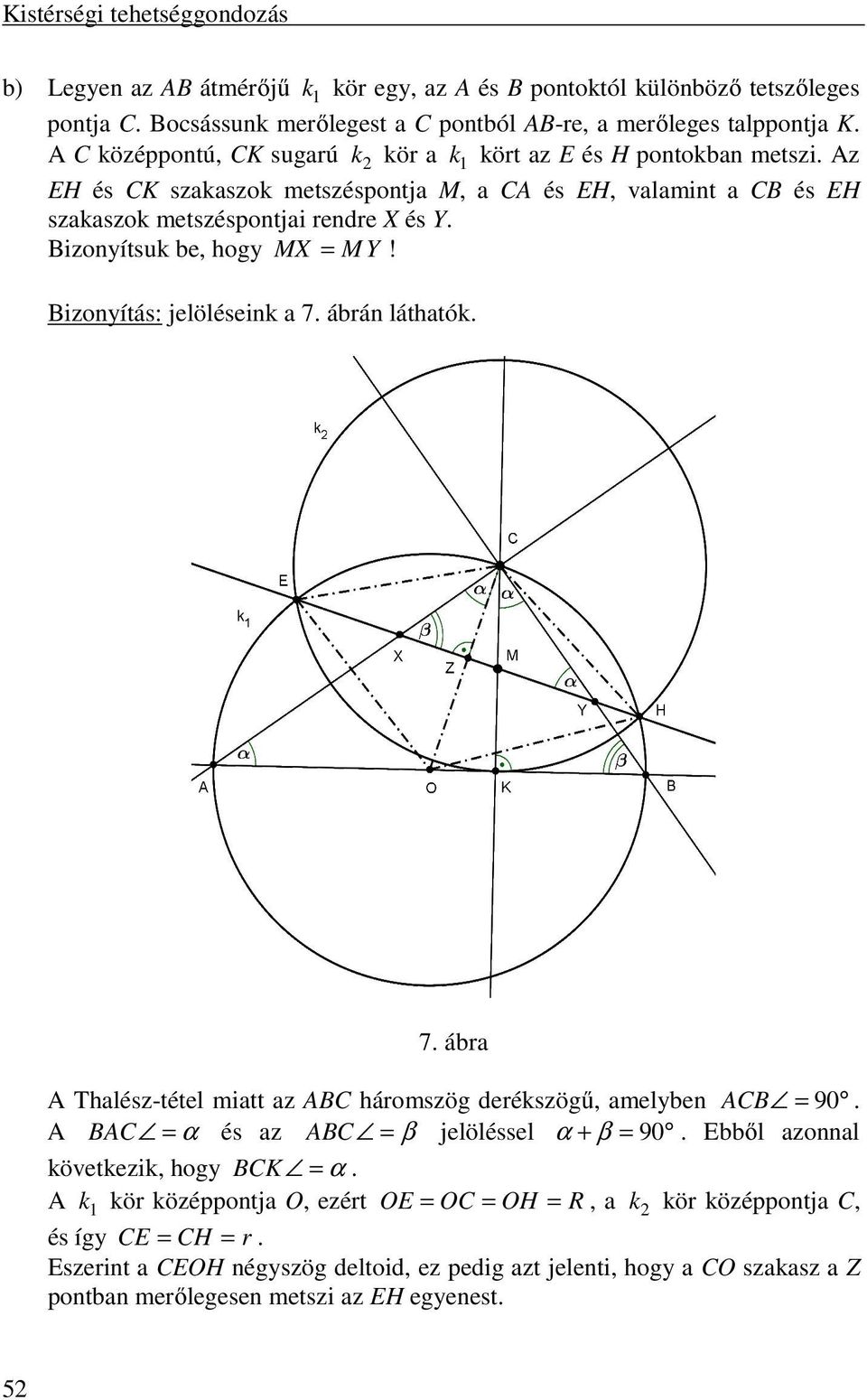 Bizonyítsuk be, hogy MX = M Y! Bizonyítás: jelöléseink a 7. ábrán láthatók. 7. ábra A Thalész-tétel miatt az ABC háromszög derékszögű, amelyben ACB = 90. A BAC = α és az ABC = β jelöléssel α + β = 90.