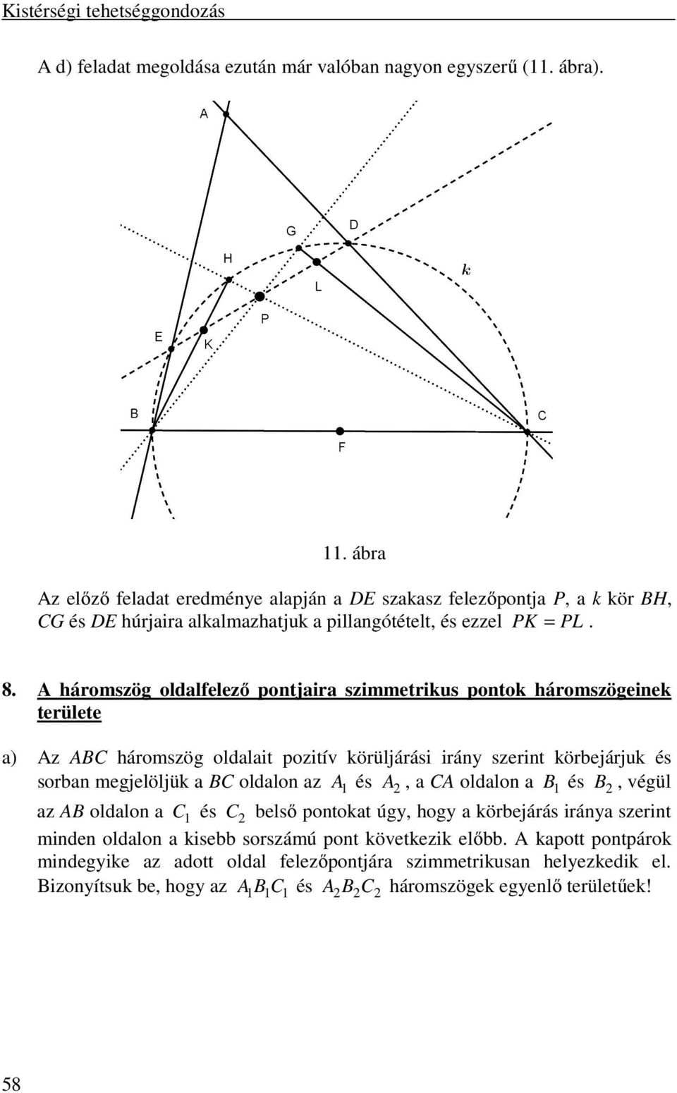 A háromszög oldalfelező pontjaira szimmetrikus pontok háromszögeinek területe a) Az ABC háromszög oldalait pozitív körüljárási irány szerint körbejárjuk és sorban megjelöljük a BC oldalon az A 1