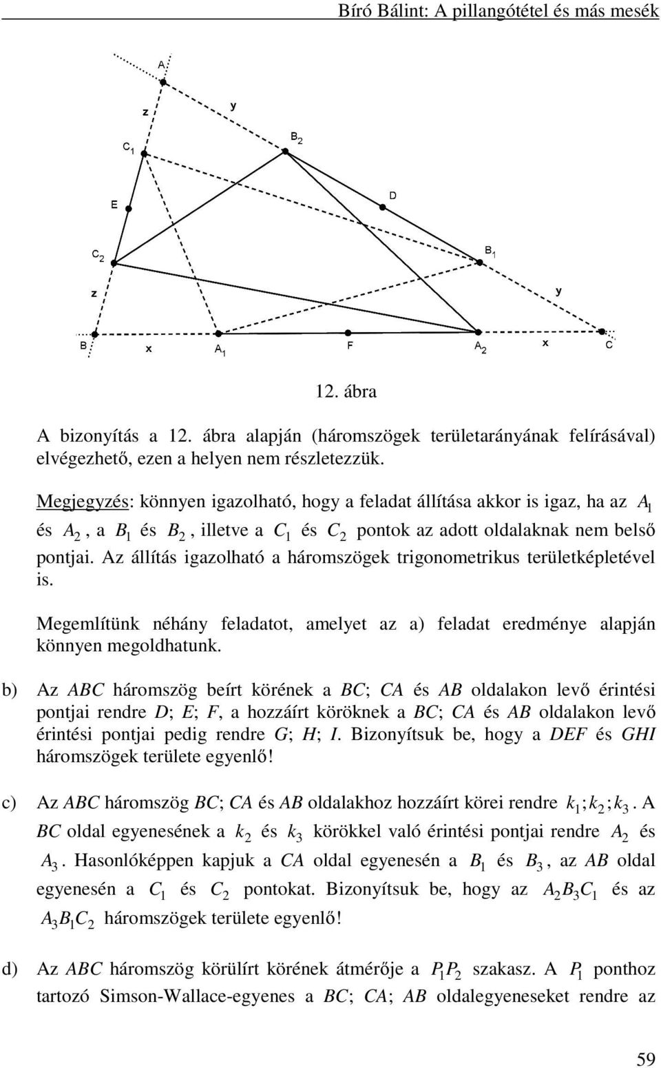 Az állítás igazolható a háromszögek trigonometrikus területképletével is. Megemlítünk néhány feladatot, amelyet az a) feladat eredménye alapján könnyen megoldhatunk.