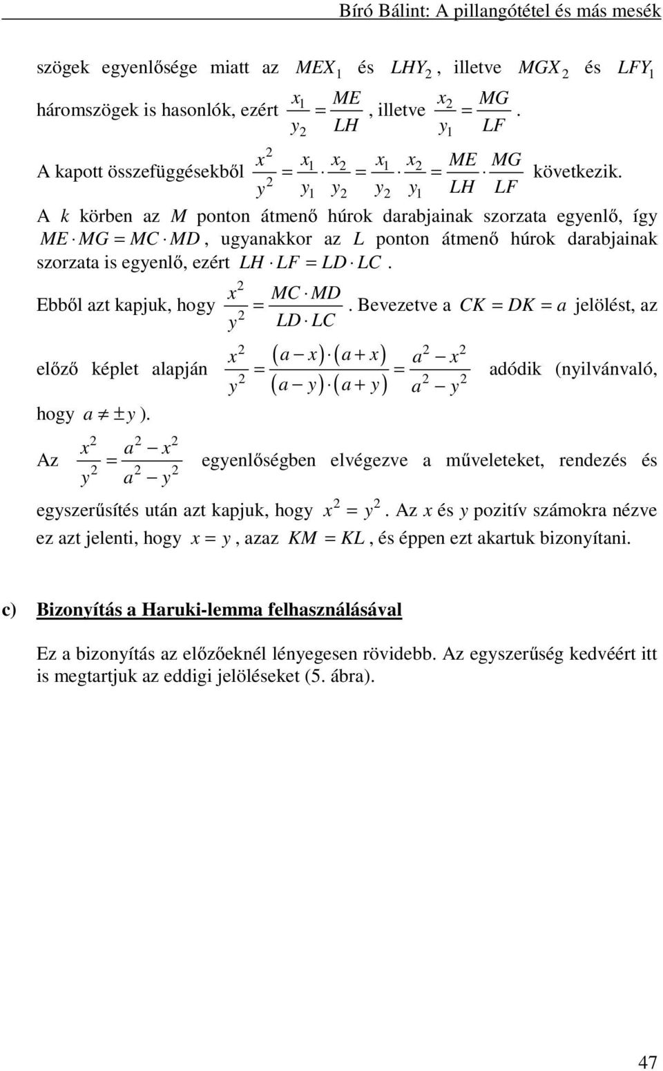 A k körben az M ponton átmenő húrok darabjainak szorzata egyenlő, így ME MG = MC MD, ugyanakkor az L ponton átmenő húrok darabjainak szorzata is egyenlő, ezért LH LF = LD LC.