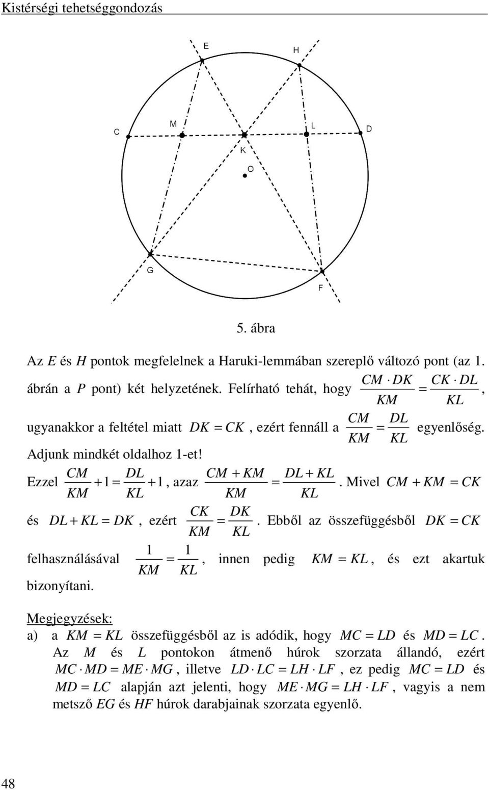 Mivel CM + KM = CK KM KL KM KL és DL + KL = DK, ezért CK DK =. Ebből az összefüggésből DK = CK KM KL felhasználásával 1 1 =, innen pedig KM KL KM = KL, és ezt akartuk bizonyítani.