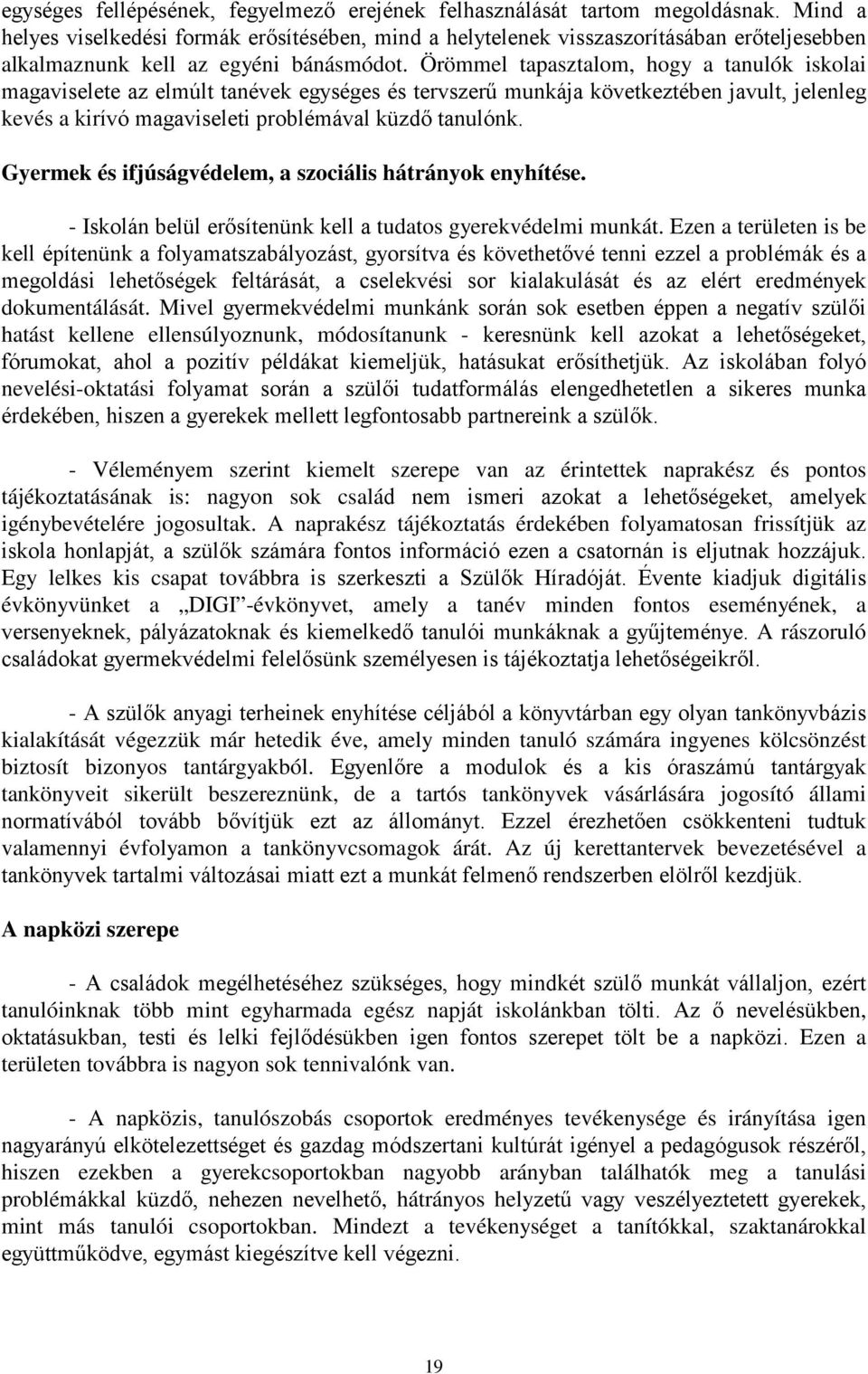 Örömmel tapasztalom, hogy a tanulók iskolai magaviselete az elmúlt tanévek egységes és tervszerű munkája következtében javult, jelenleg kevés a kirívó magaviseleti problémával küzdő tanulónk.