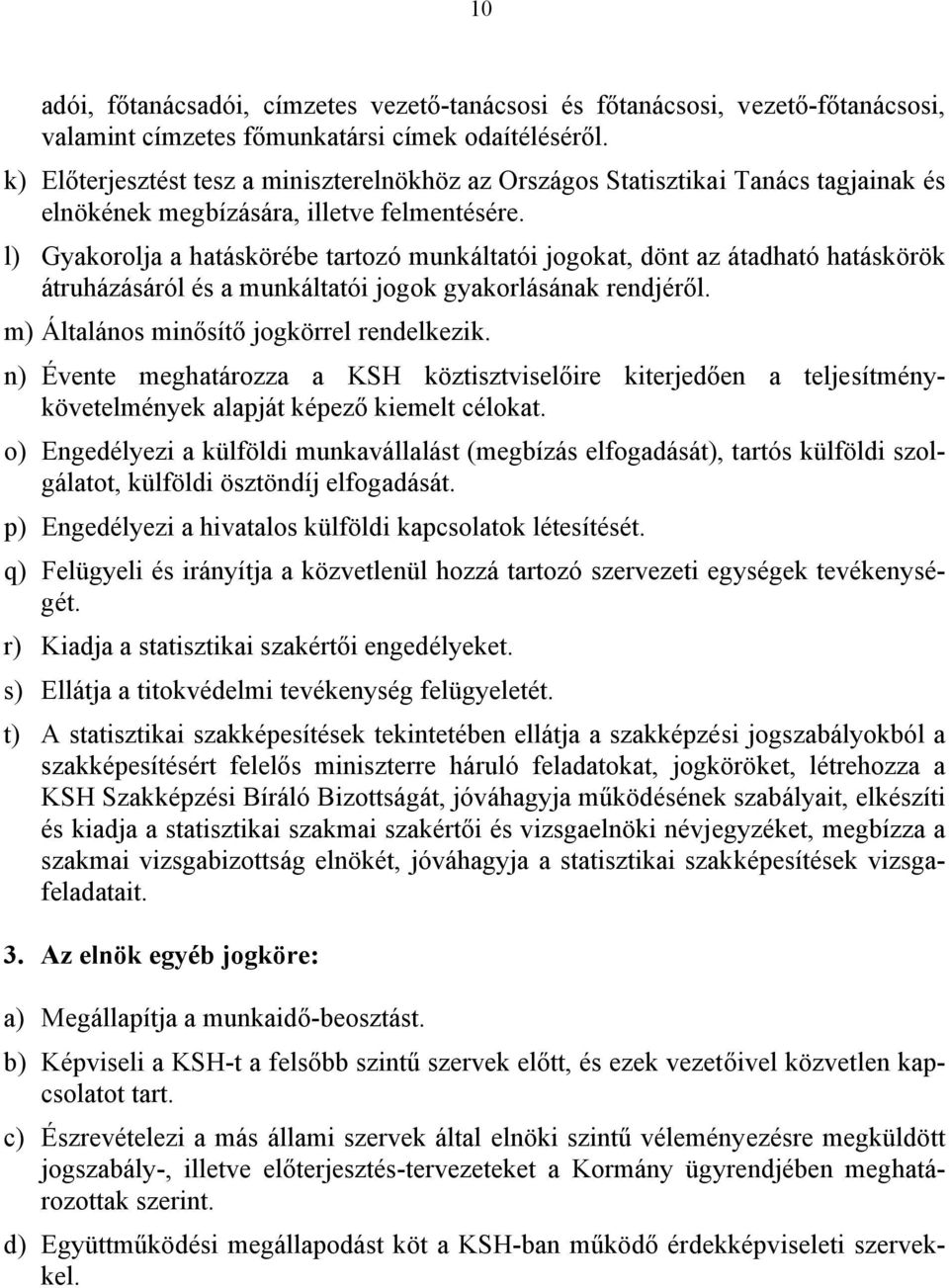 l) Gyakorolja a hatáskörébe tartozó munkáltatói jogokat, dönt az átadható hatáskörök átruházásáról és a munkáltatói jogok gyakorlásának rendjéről. m) Általános minősítő jogkörrel rendelkezik.