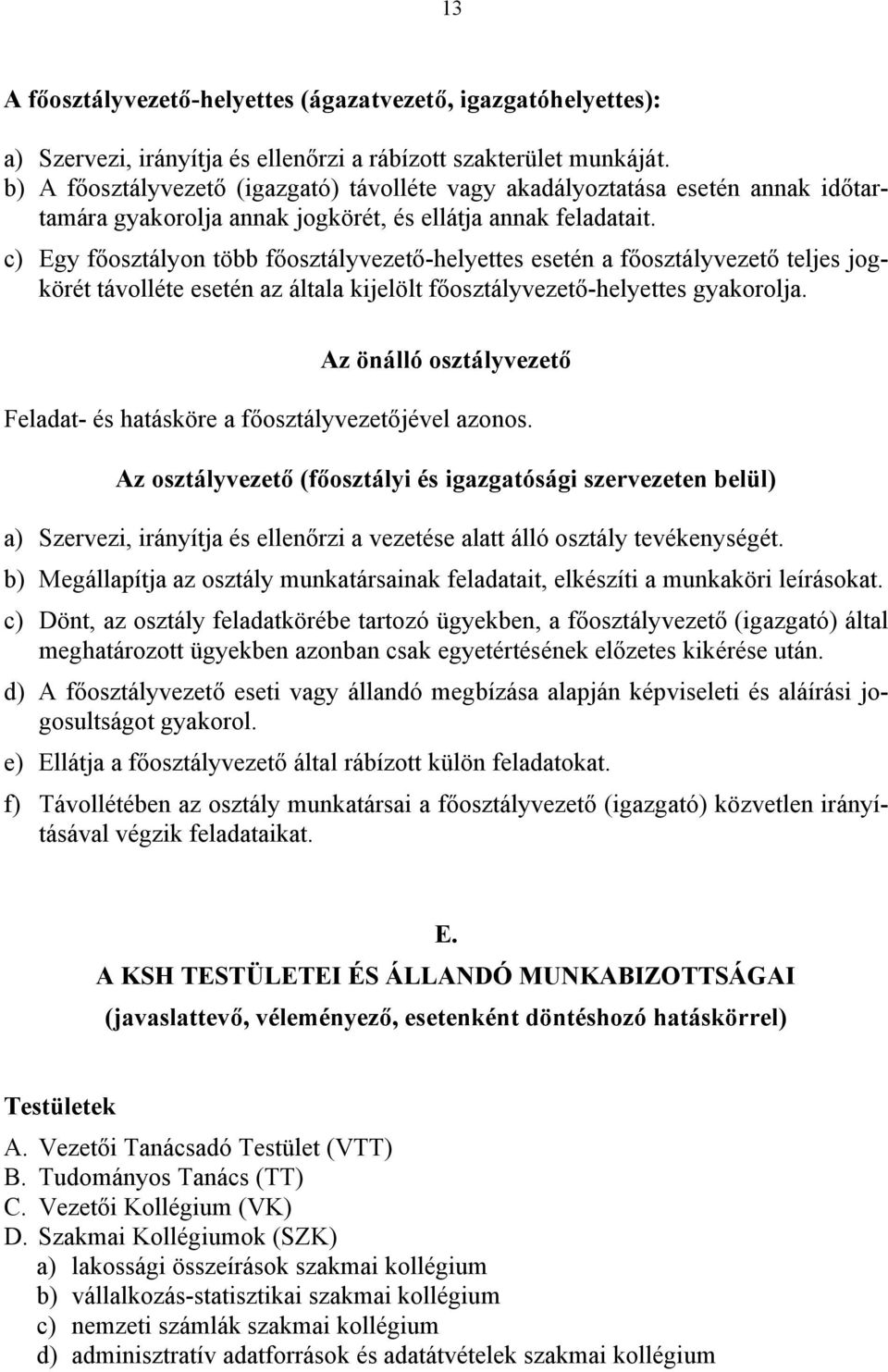 c) Egy főosztályon több főosztályvezető-helyettes esetén a főosztályvezető teljes jogkörét távolléte esetén az általa kijelölt főosztályvezető-helyettes gyakorolja.