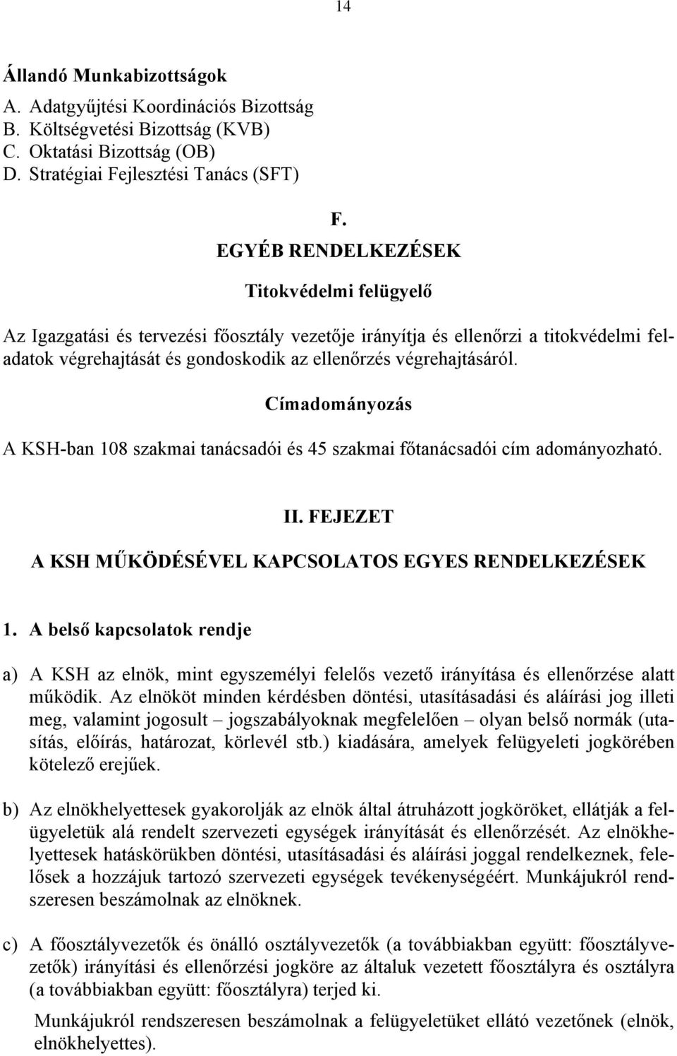 Címadományozás A KSH-ban 108 szakmai tanácsadói és 45 szakmai főtanácsadói cím adományozható. II. FEJEZET A KSH MŰKÖDÉSÉVEL KAPCSOLATOS EGYES RENDELKEZÉSEK 1.
