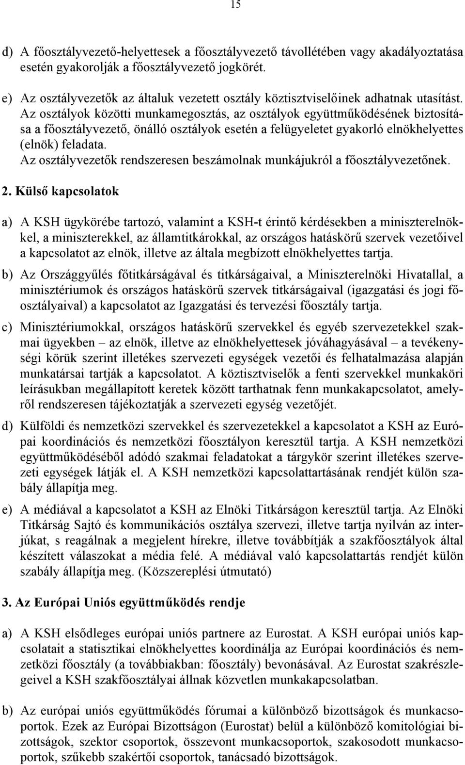 Az osztályok közötti munkamegosztás, az osztályok együttműködésének biztosítása a főosztályvezető, önálló osztályok esetén a felügyeletet gyakorló elnökhelyettes (elnök) feladata.