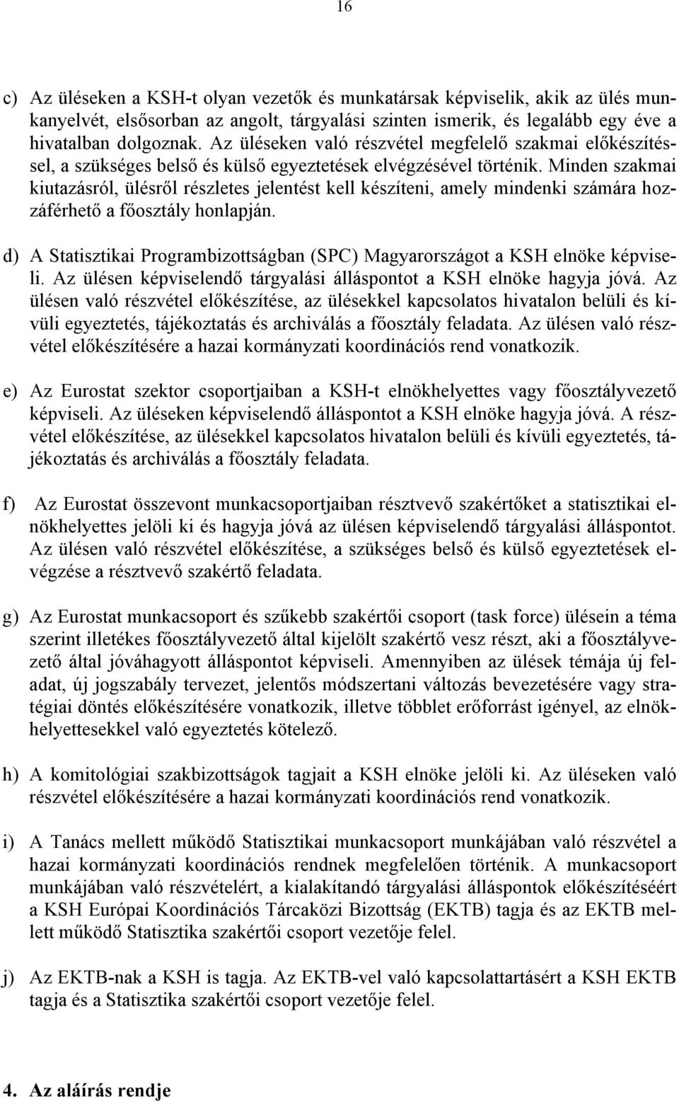 Minden szakmai kiutazásról, ülésről részletes jelentést kell készíteni, amely mindenki számára hozzáférhető a főosztály honlapján.