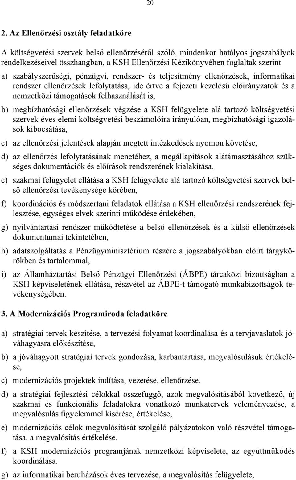felhasználását is, b) megbízhatósági ellenőrzések végzése a KSH felügyelete alá tartozó költségvetési szervek éves elemi költségvetési beszámolóira irányulóan, megbízhatósági igazolások kibocsátása,